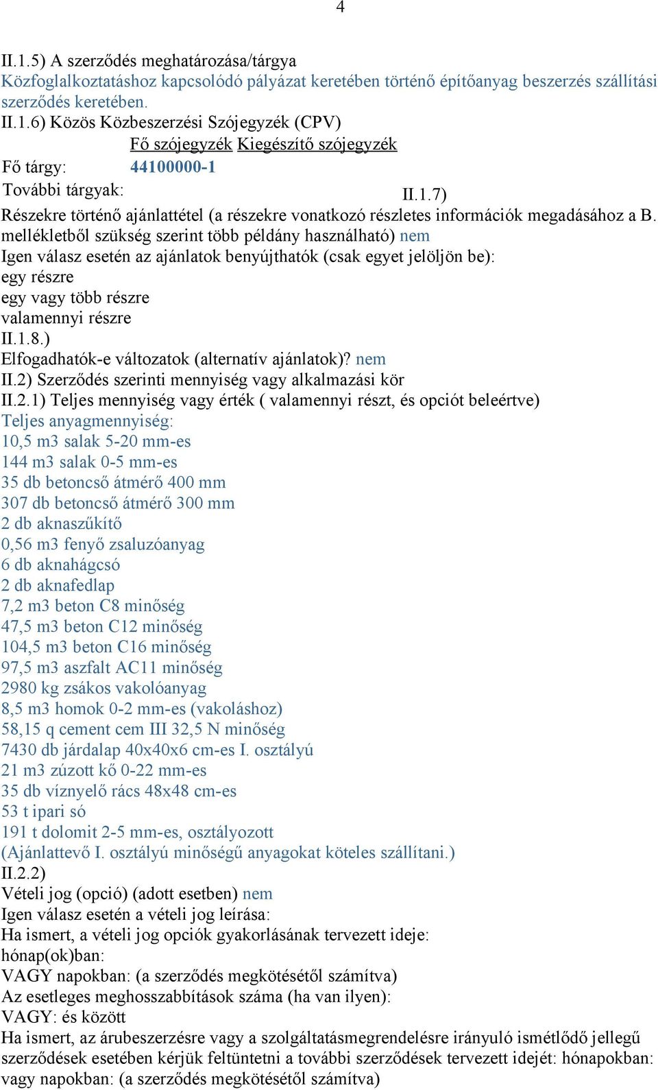 mellékletből szükség szerint több példány használható) nem Igen válasz esetén az ajánlatok benyújthatók (csak egyet jelöljön be): egy részre egy vagy több részre valamennyi részre II.1.8.