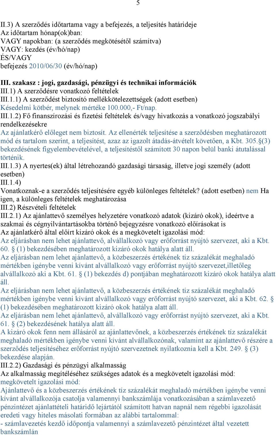 000,- Ft/nap. III.1.2) Fő finanszírozási és fizetési feltételek és/vagy hivatkozás a vonatkozó jogszabályi rendelkezésekre Az ajánlatkérő előleget nem biztosít.