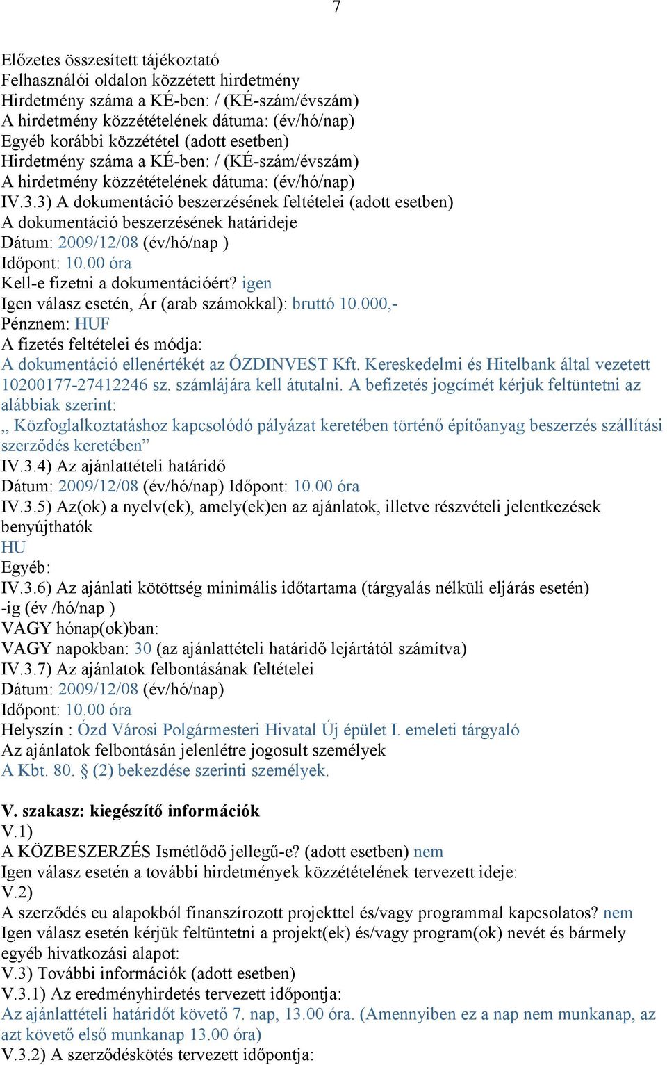 3) A dokumentáció beszerzésének feltételei (adott esetben) A dokumentáció beszerzésének határideje Dátum: 2009/12/08 (év/hó/nap ) Időpont: 10.00 óra Kell-e fizetni a dokumentációért?