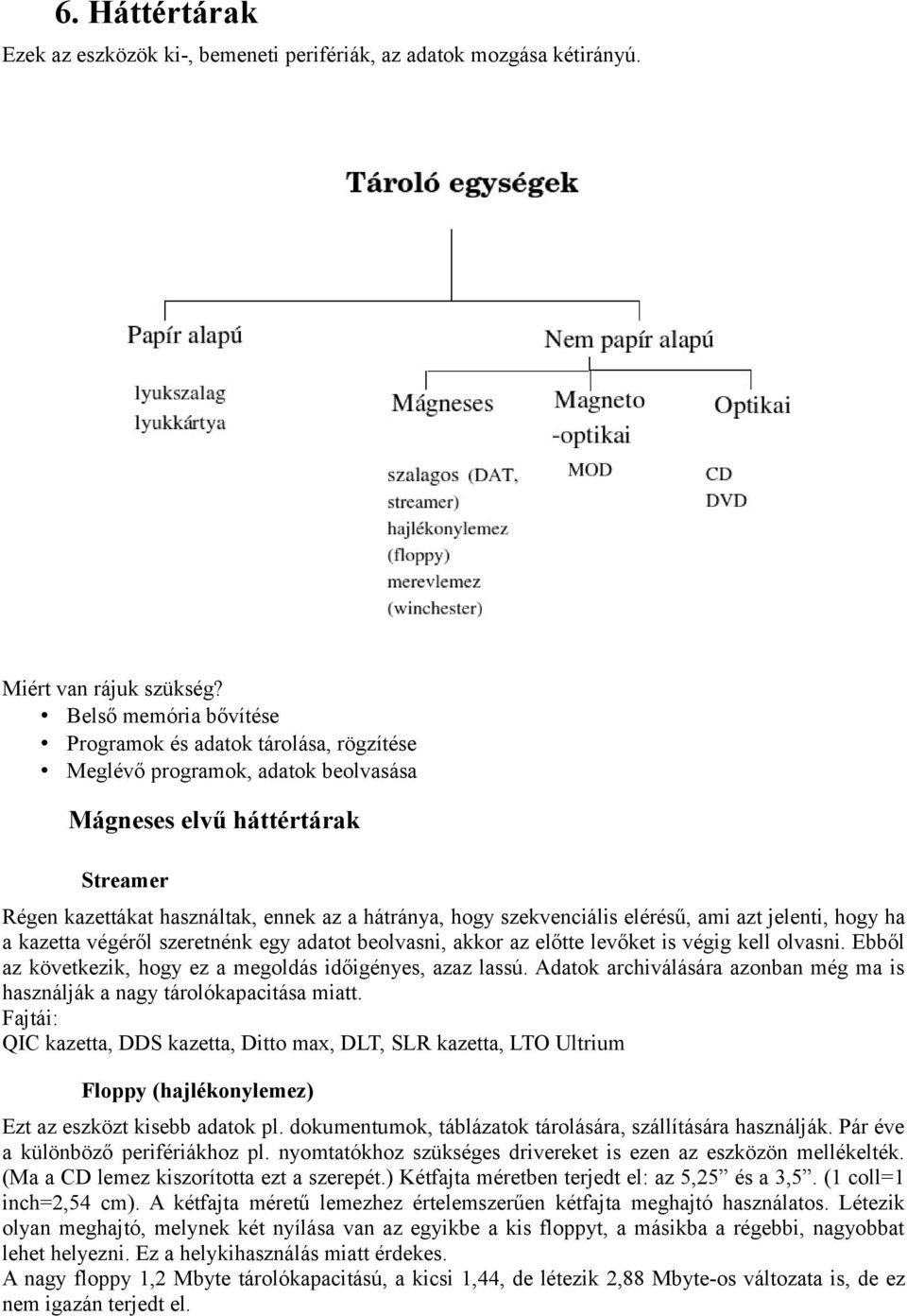 szekvenciális elérésű, ami azt jelenti, hogy ha a kazetta végéről szeretnénk egy adatot beolvasni, akkor az előtte levőket is végig kell olvasni.