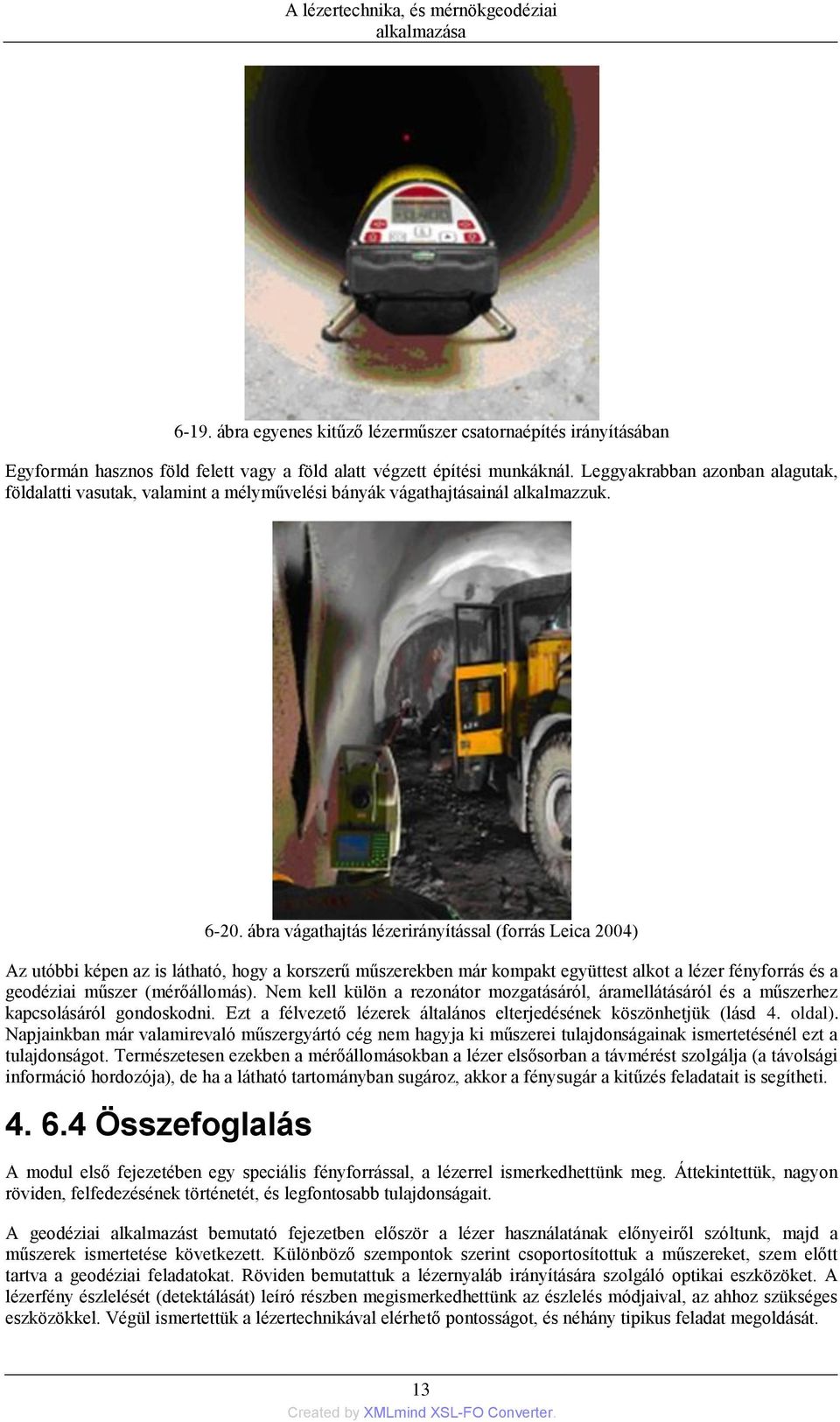 ábra vágathajtás lézerirányítással (forrás Leica 2004) Az utóbbi képen az is látható, hogy a korszerű műszerekben már kompakt együttest alkot a lézer fényforrás és a geodéziai műszer (mérőállomás).