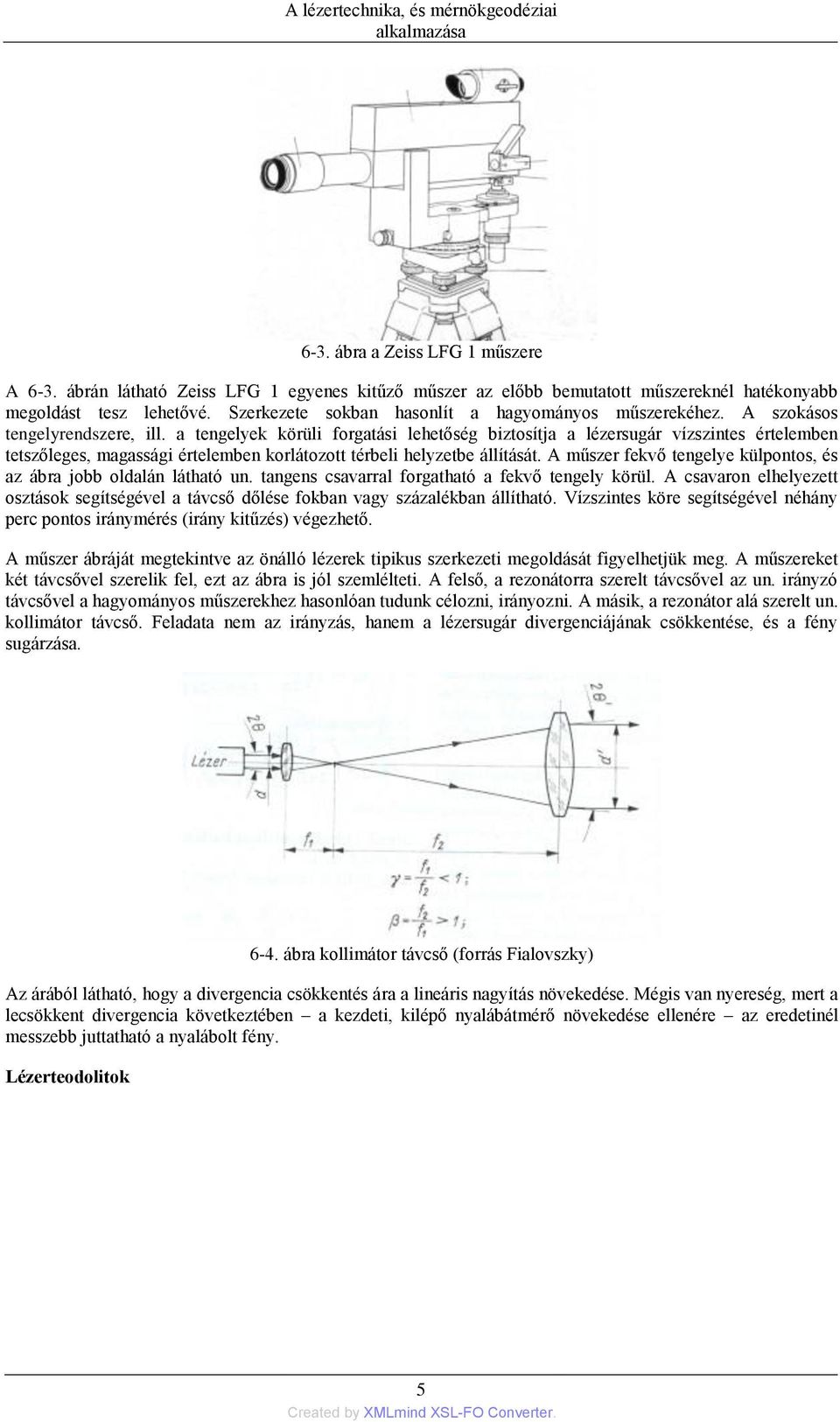 a tengelyek körüli forgatási lehetőség biztosítja a lézersugár vízszintes értelemben tetszőleges, magassági értelemben korlátozott térbeli helyzetbe állítását.