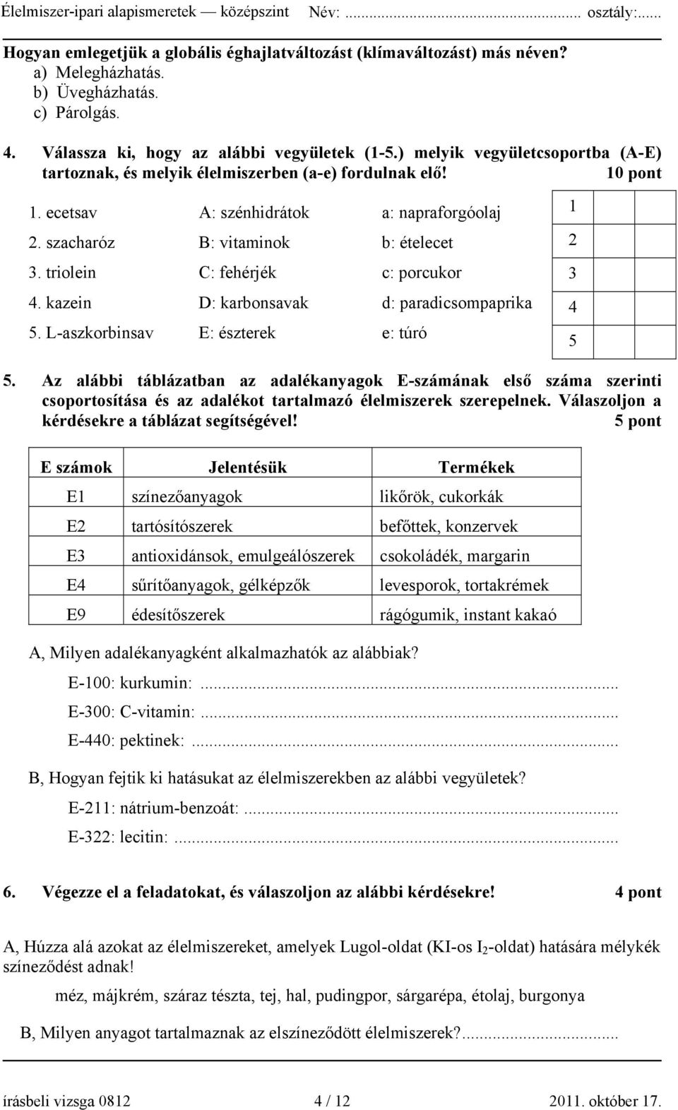 triolein C: fehérjék c: porcukor 4. kazein D: karbonsavak d: paradicsompaprika 5. L-aszkorbinsav E: észterek e: túró 1 2 3 4 5 5.