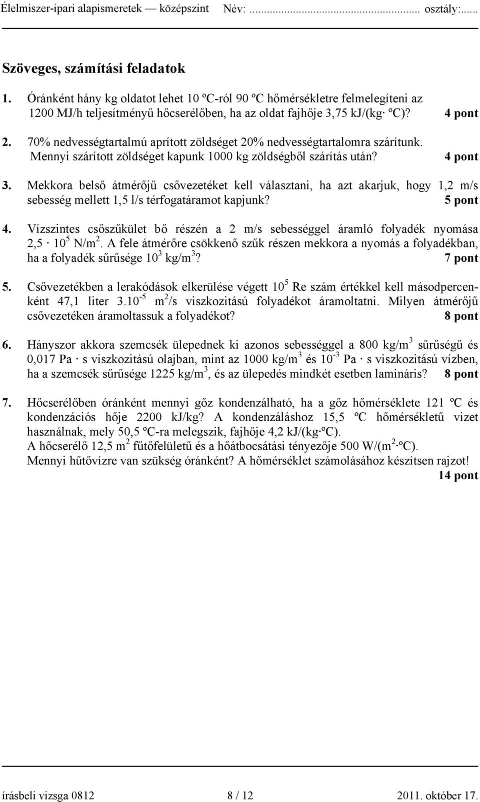 Mekkora belső átmérőjű csővezetéket kell választani, ha azt akarjuk, hogy 1,2 m/s sebesség mellett 1,5 l/s térfogatáramot kapjunk? 5 pont 4.