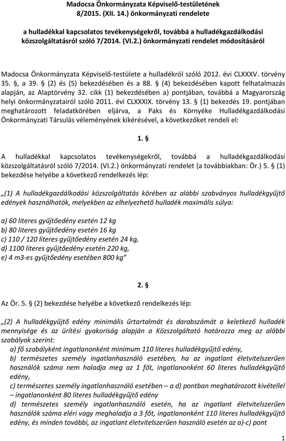 (4) bekezdésében kapott felhatalmazás alapján, az Alaptörvény 32. cikk (1) bekezdésében a) pontjában, továbbá a Magyarország helyi önkormányzatairól szóló 2011. évi CLXXXIX. törvény 13.