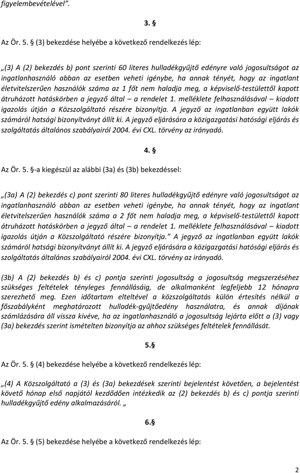 annak tényét, hogy az ingatlant életvitelszerűen használók száma az 1 főt nem haladja meg, a képviselő-testülettől kapott átruházott hatáskörben a jegyző által a rendelet 1.