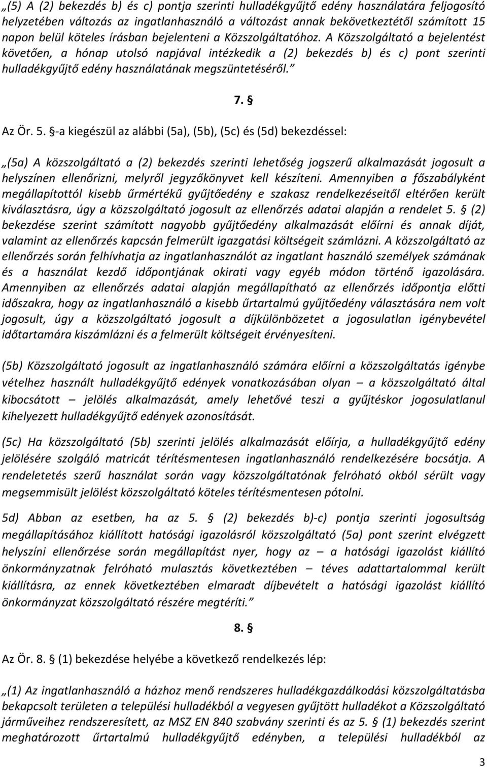 A Közszolgáltató a bejelentést követően, a hónap utolsó napjával intézkedik a (2) bekezdés b) és c) pont szerinti hulladékgyűjtő edény használatának megszüntetéséről. 7. Az Ör. 5.