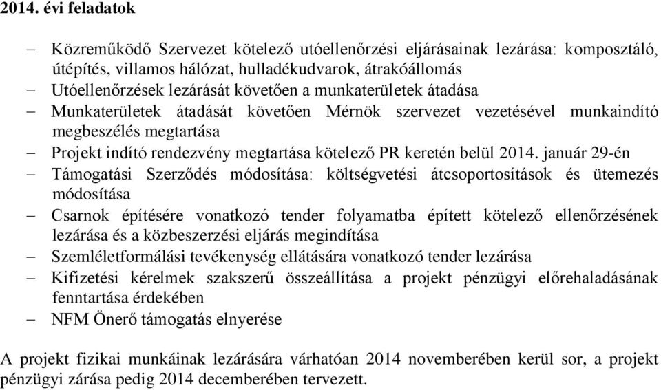 január 29-én Támogatási Szerződés módosítása: költségvetési átcsoportosítások és ütemezés módosítása Csarnok építésére vonatkozó tender folyamatba épített kötelező ellenőrzésének lezárása és a