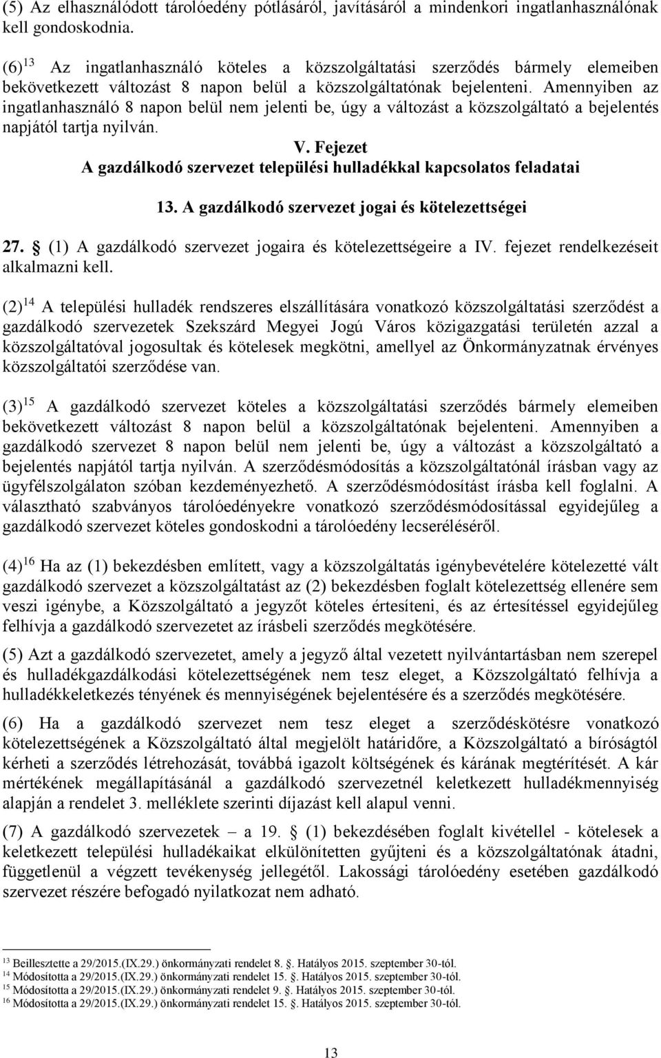 Amennyiben az ingatlanhasználó 8 napon belül nem jelenti be, úgy a változást a közszolgáltató a bejelentés napjától tartja nyilván. V.