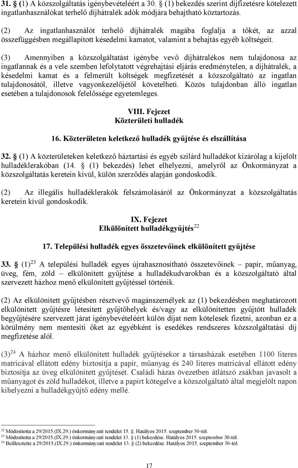 (3) Amennyiben a közszolgáltatást igénybe vevő díjhátralékos nem tulajdonosa az ingatlannak és a vele szemben lefolytatott végrehajtási eljárás eredménytelen, a díjhátralék, a késedelmi kamat és a