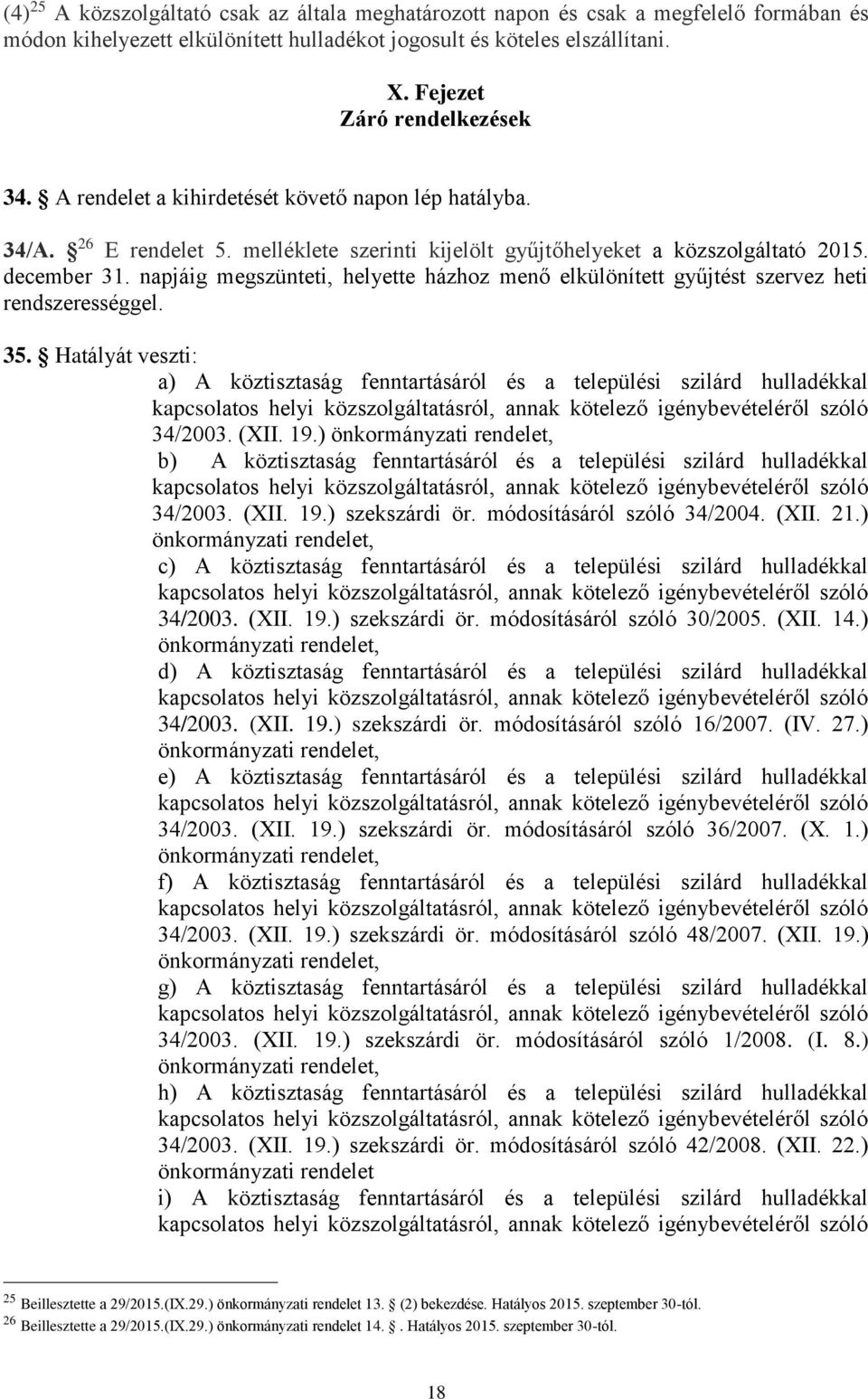 napjáig megszünteti, helyette házhoz menő elkülönített gyűjtést szervez heti rendszerességgel. 35.