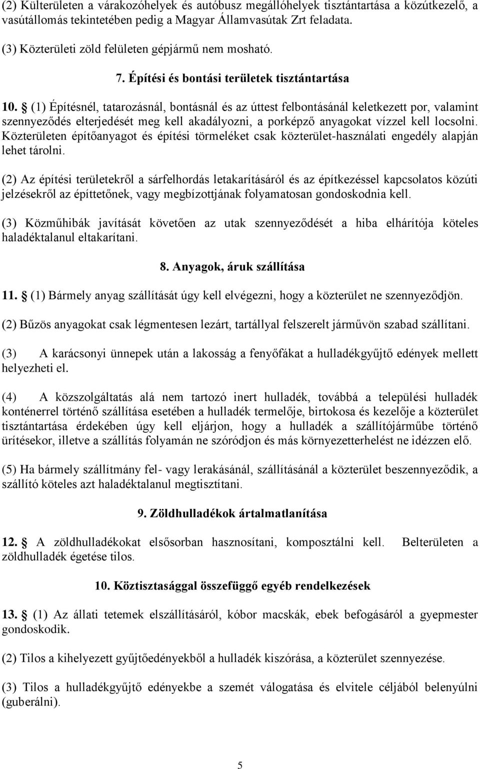 (1) Építésnél, tatarozásnál, bontásnál és az úttest felbontásánál keletkezett por, valamint szennyeződés elterjedését meg kell akadályozni, a porképző anyagokat vízzel kell locsolni.