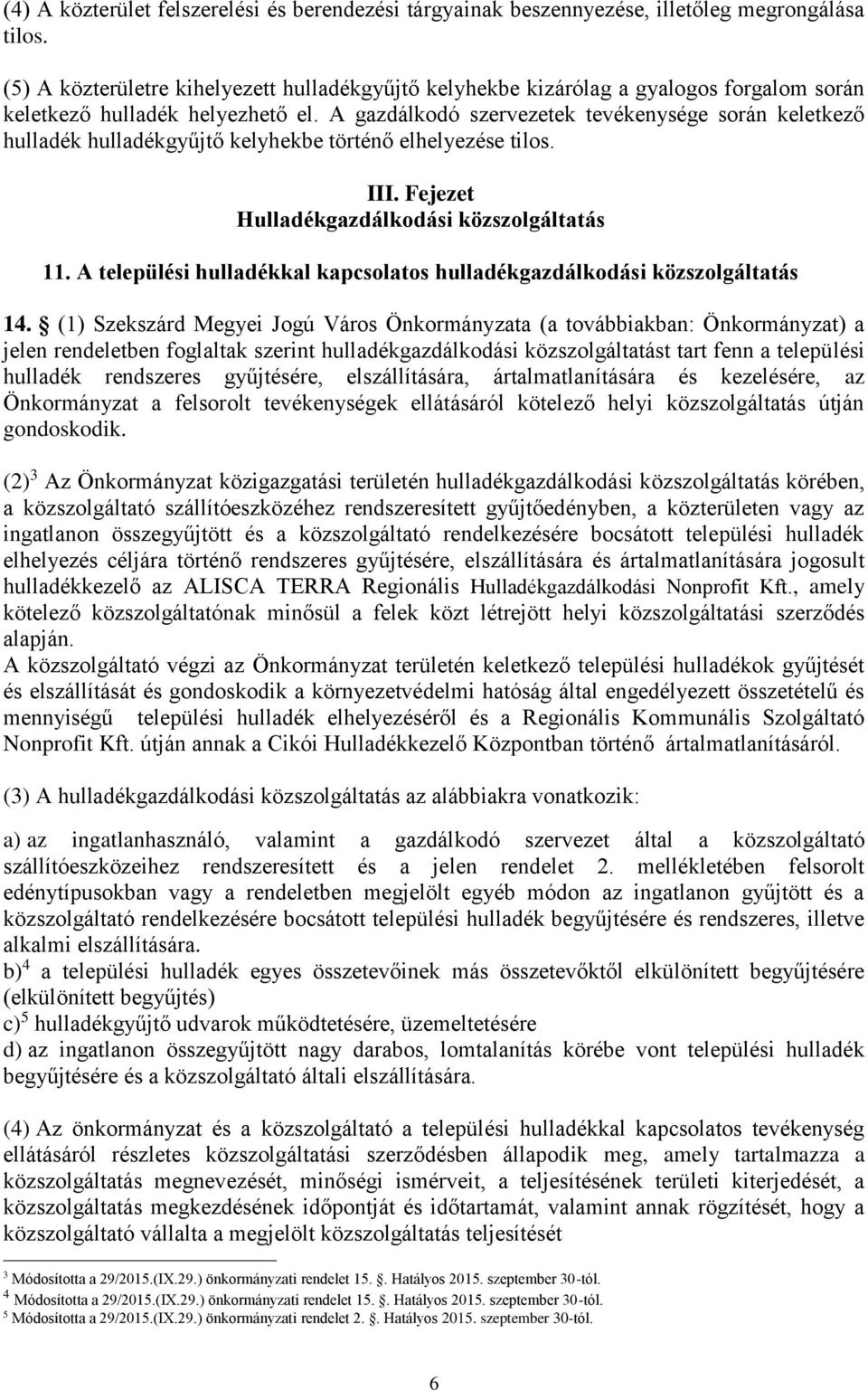 A gazdálkodó szervezetek tevékenysége során keletkező hulladék hulladékgyűjtő kelyhekbe történő elhelyezése tilos. III. Fejezet Hulladékgazdálkodási közszolgáltatás 11.