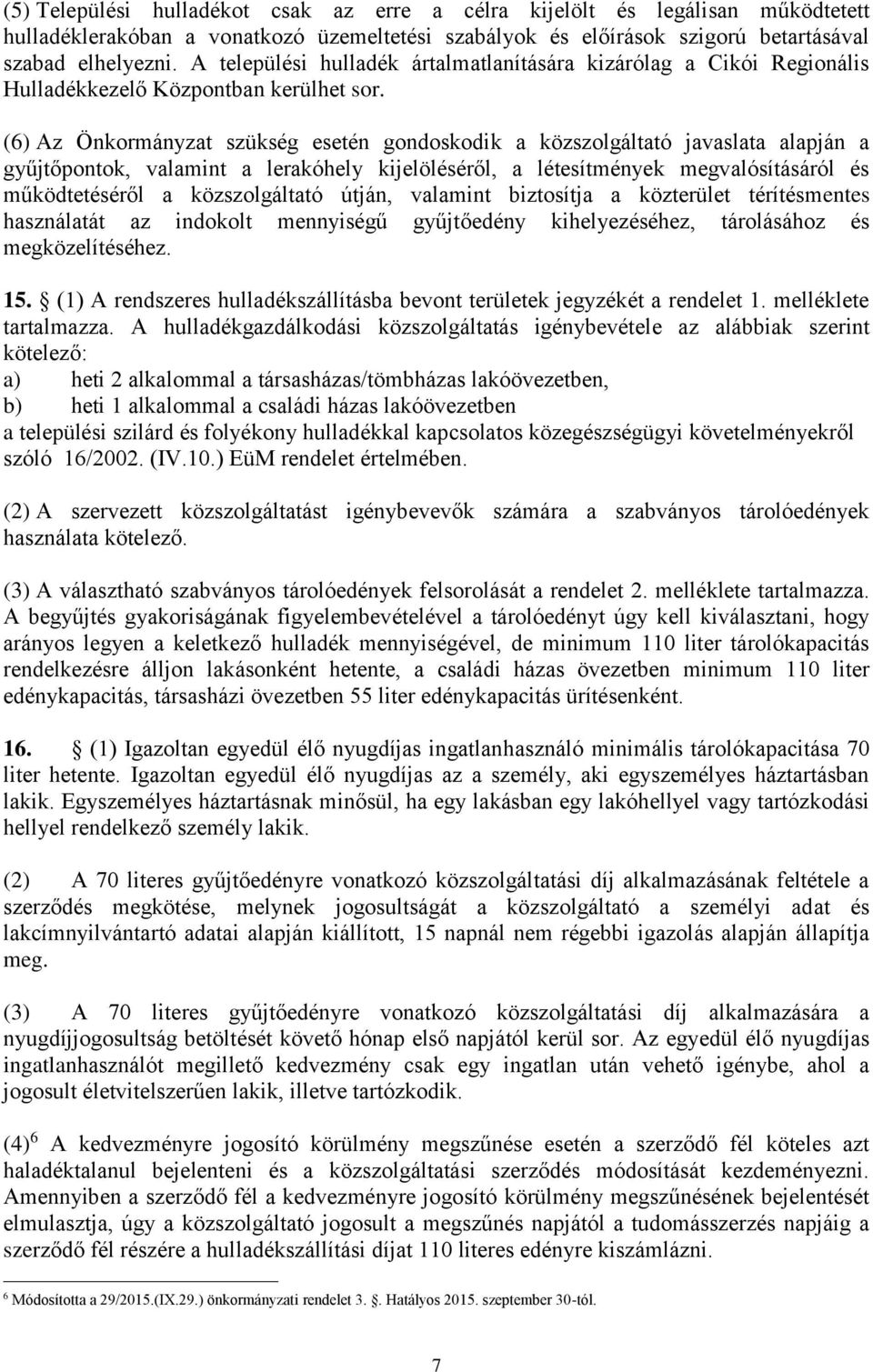 (6) Az Önkormányzat szükség esetén gondoskodik a közszolgáltató javaslata alapján a gyűjtőpontok, valamint a lerakóhely kijelöléséről, a létesítmények megvalósításáról és működtetéséről a