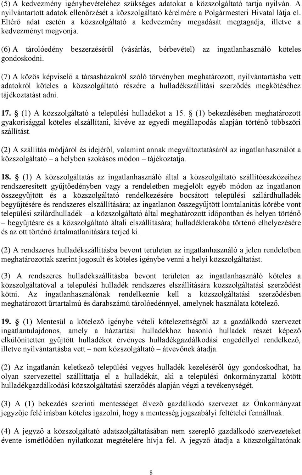 (7) A közös képviselő a társasházakról szóló törvényben meghatározott, nyilvántartásba vett adatokról köteles a közszolgáltató részére a hulladékszállítási szerződés megkötéséhez tájékoztatást adni.