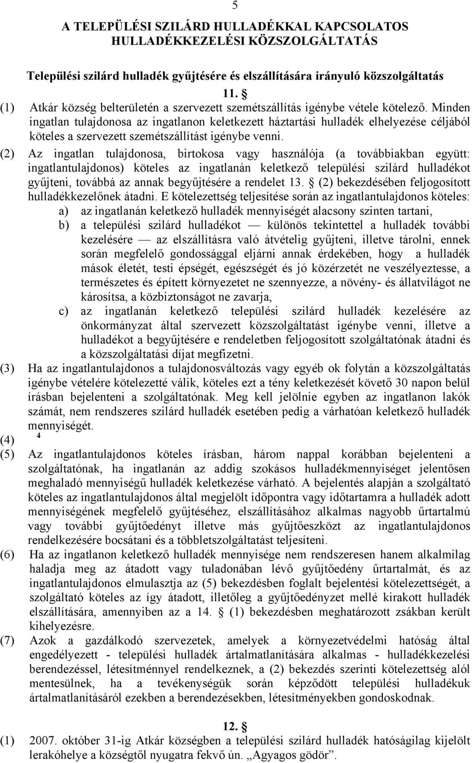 Minden ingatlan tulajdonosa az ingatlanon keletkezett háztartási hulladék elhelyezése céljából köteles a szervezett szemétszállítást igénybe venni.