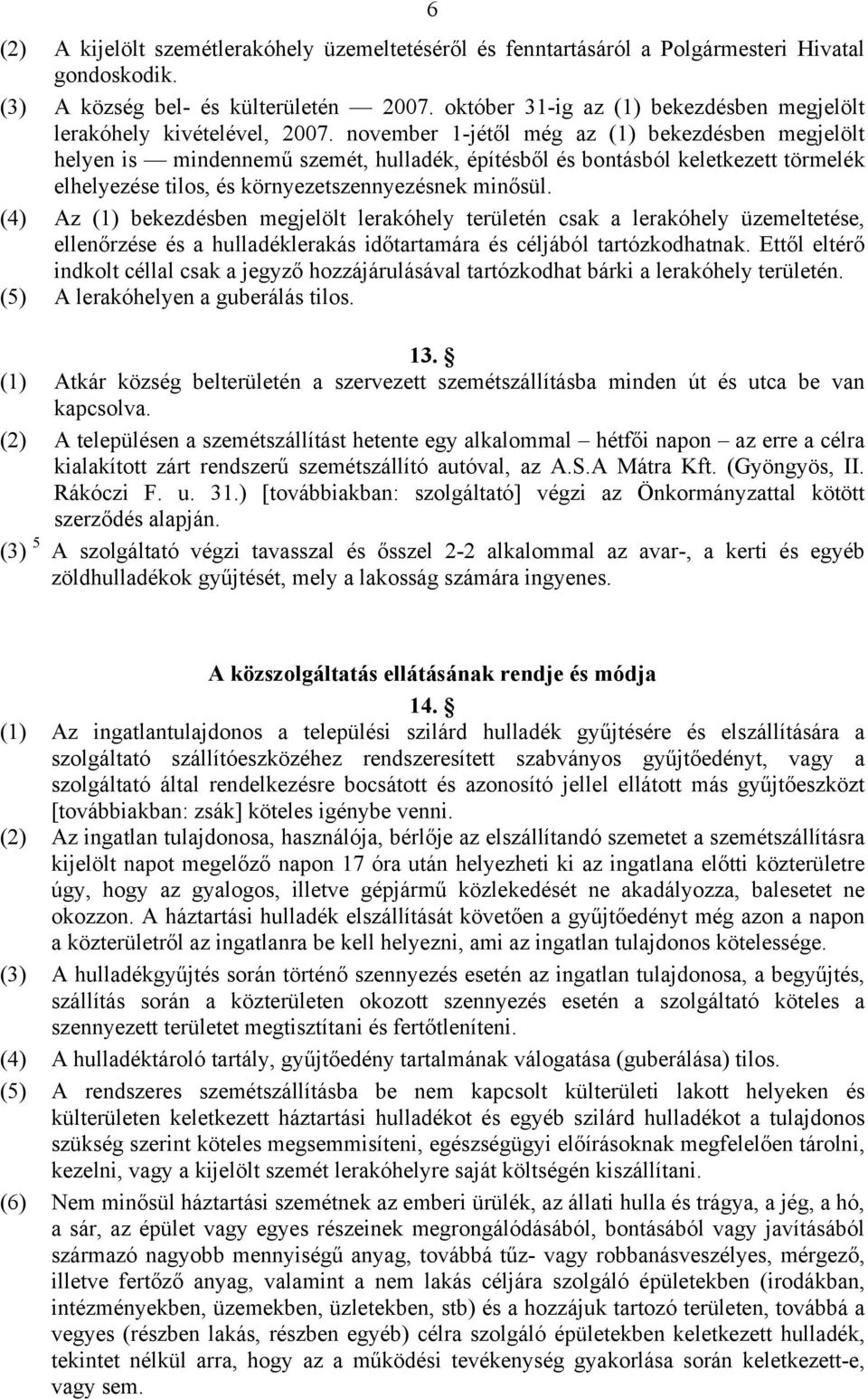 november 1-jétől még az (1) bekezdésben megjelölt helyen is mindennemű szemét, hulladék, építésből és bontásból keletkezett törmelék elhelyezése tilos, és környezetszennyezésnek minősül.