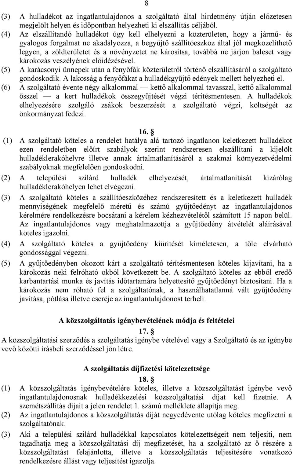 növényzetet ne károsítsa, továbbá ne járjon baleset vagy károkozás veszélyének előidézésével. (5) A karácsonyi ünnepek után a fenyőfák közterületről történő elszállításáról a szolgáltató gondoskodik.