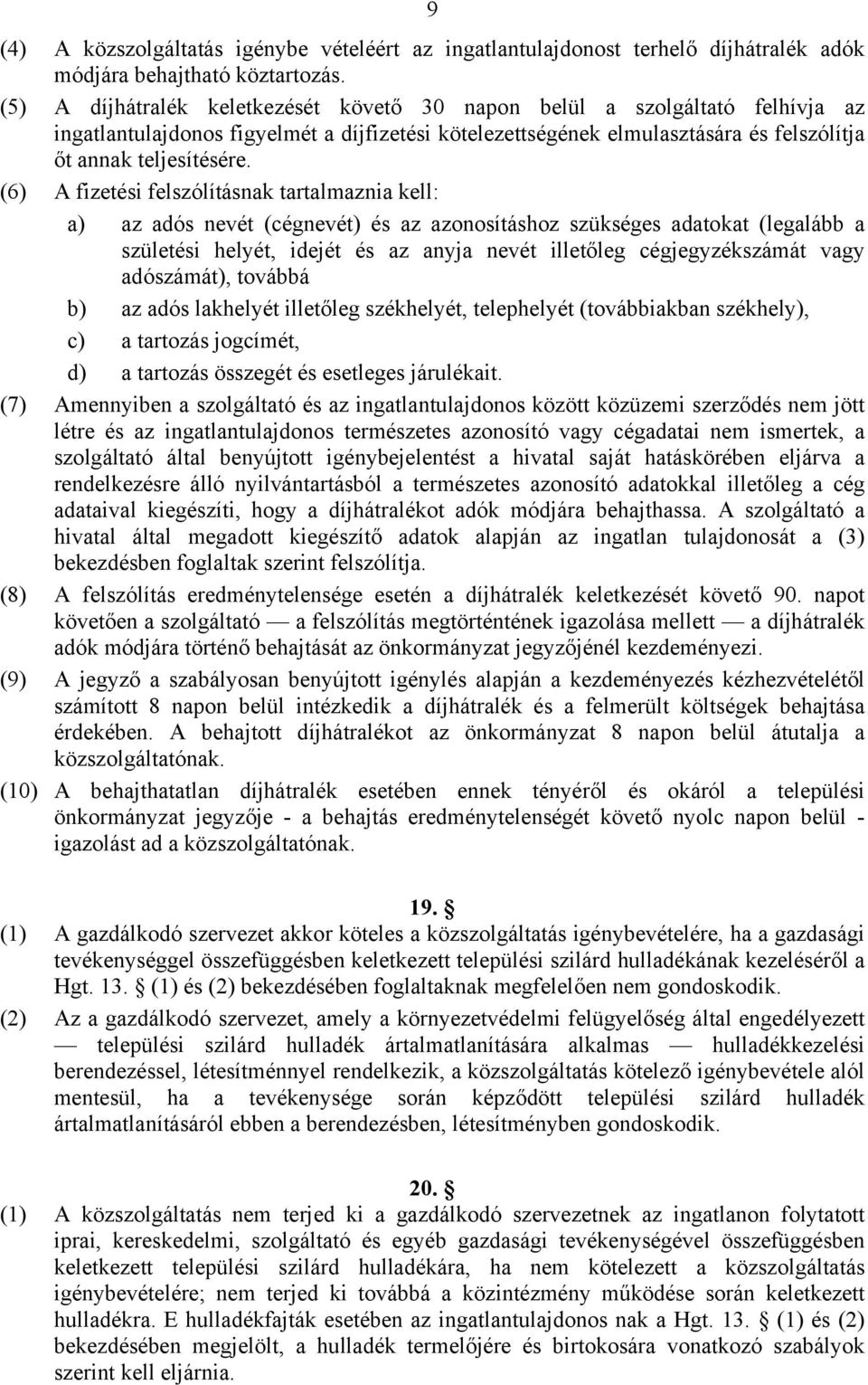 (6) A fizetési felszólításnak tartalmaznia kell: a) az adós nevét (cégnevét) és az azonosításhoz szükséges adatokat (legalább a születési helyét, idejét és az anyja nevét illetőleg cégjegyzékszámát