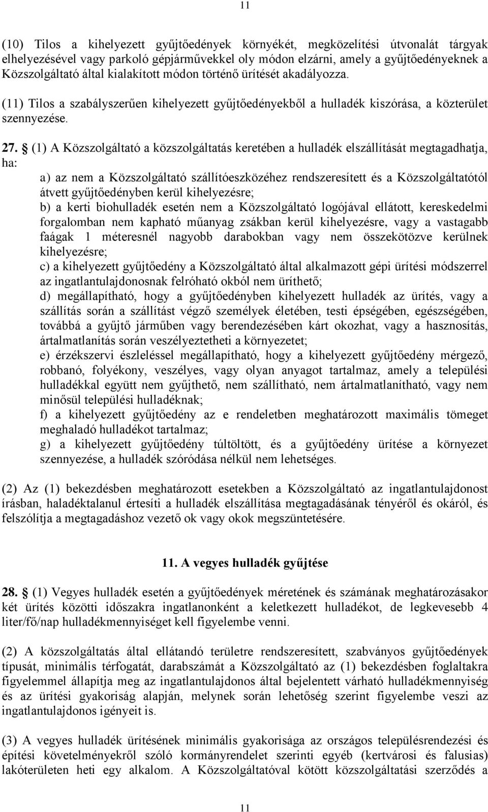 (1) A Közszolgáltató a közszolgáltatás keretében a hulladék elszállítását megtagadhatja, ha: a) az nem a Közszolgáltató szállítóeszközéhez rendszeresített és a Közszolgáltatótól átvett gyűjtőedényben