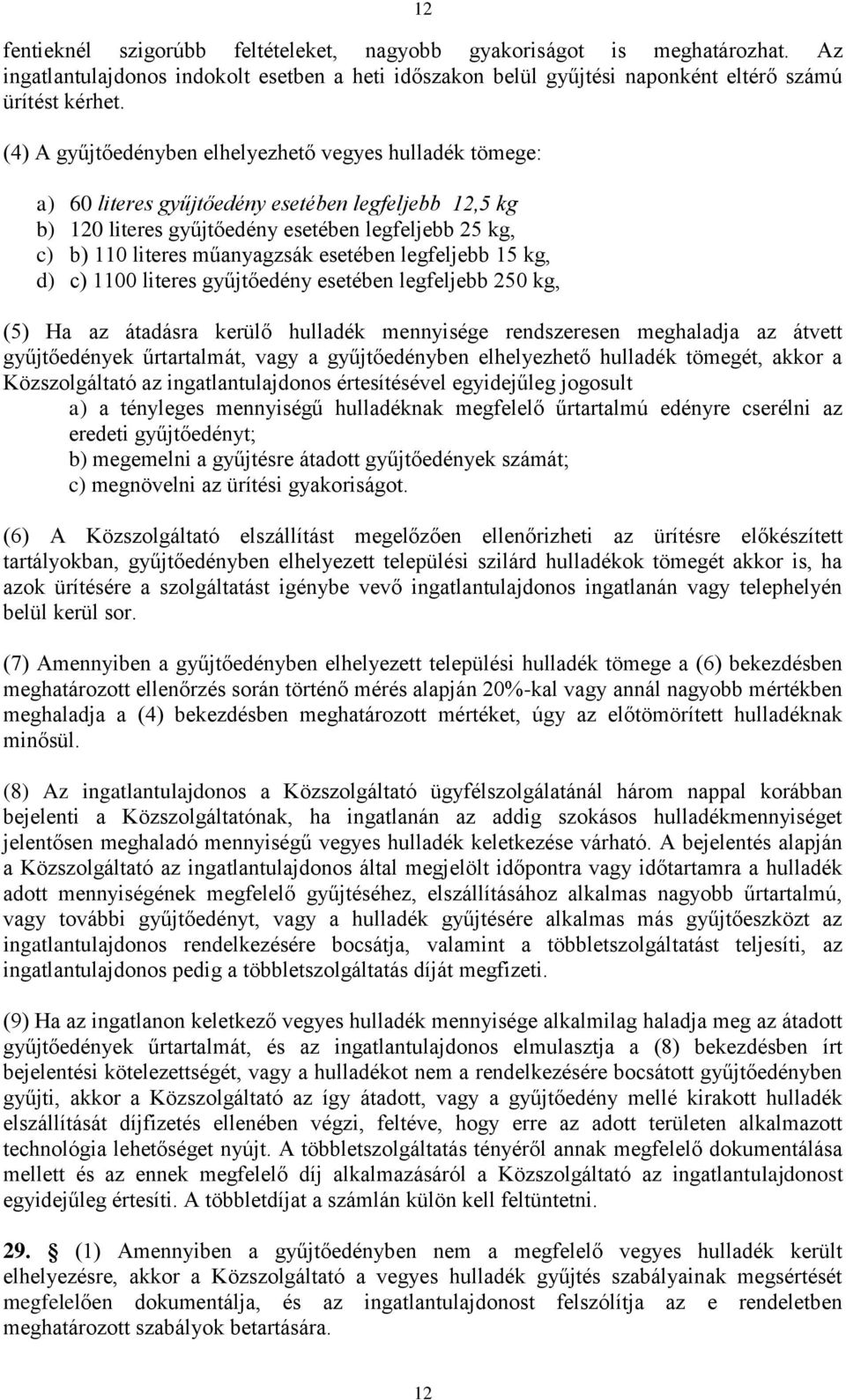 esetében legfeljebb 15 kg, d) c) 1100 literes gyűjtőedény esetében legfeljebb 250 kg, (5) Ha az átadásra kerülő hulladék mennyisége rendszeresen meghaladja az átvett gyűjtőedények űrtartalmát, vagy a