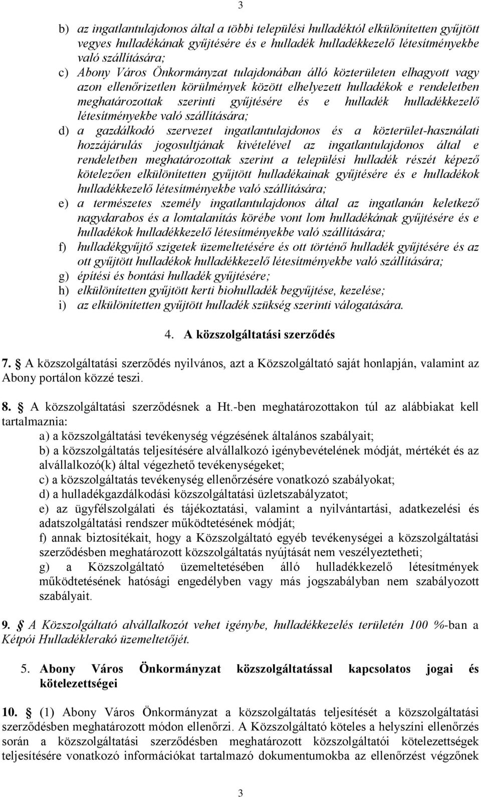 létesítményekbe való szállítására; d) a gazdálkodó szervezet ingatlantulajdonos és a közterület-használati hozzájárulás jogosultjának kivételével az ingatlantulajdonos által e rendeletben