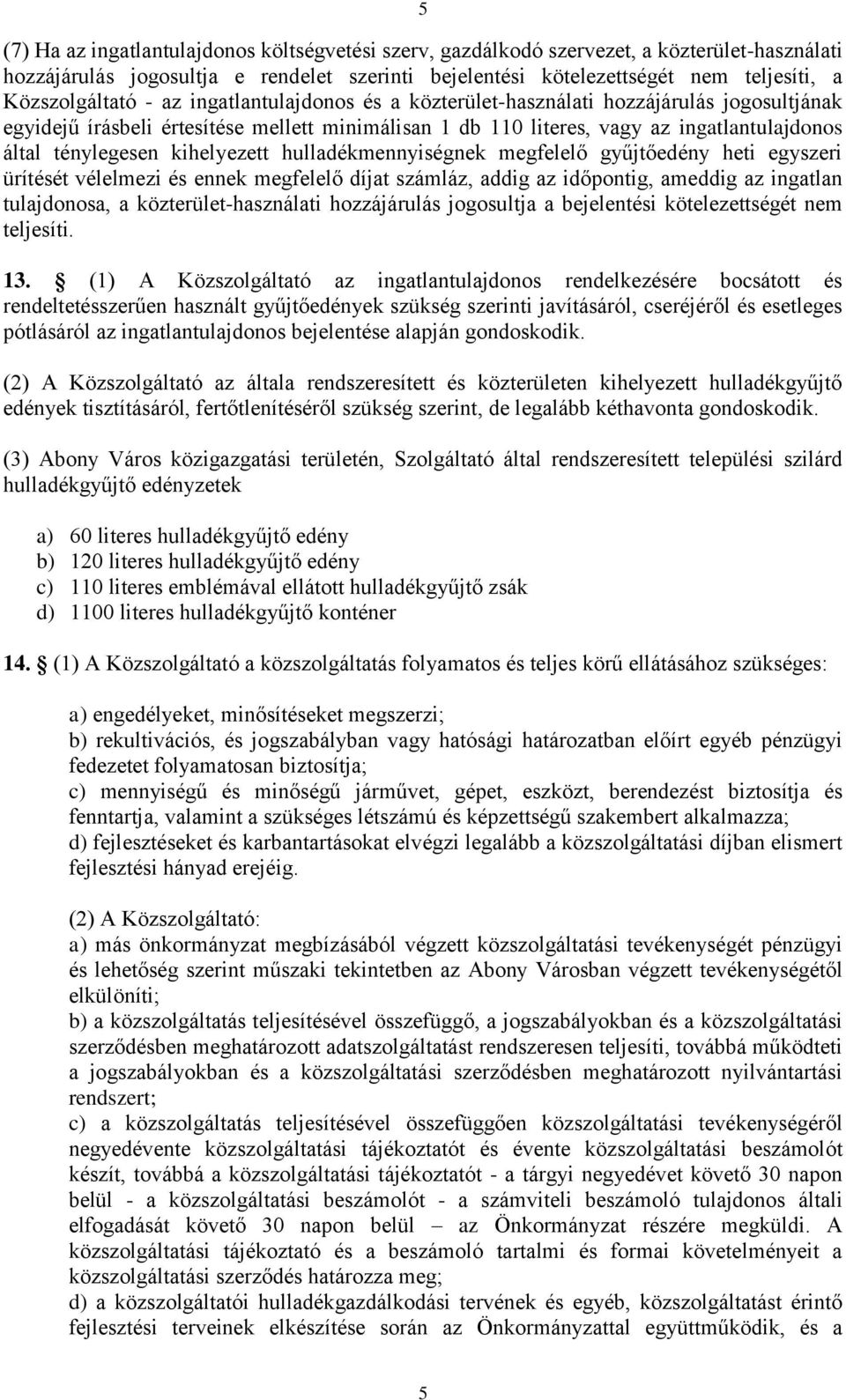 ténylegesen kihelyezett hulladékmennyiségnek megfelelő gyűjtőedény heti egyszeri ürítését vélelmezi és ennek megfelelő díjat számláz, addig az időpontig, ameddig az ingatlan tulajdonosa, a