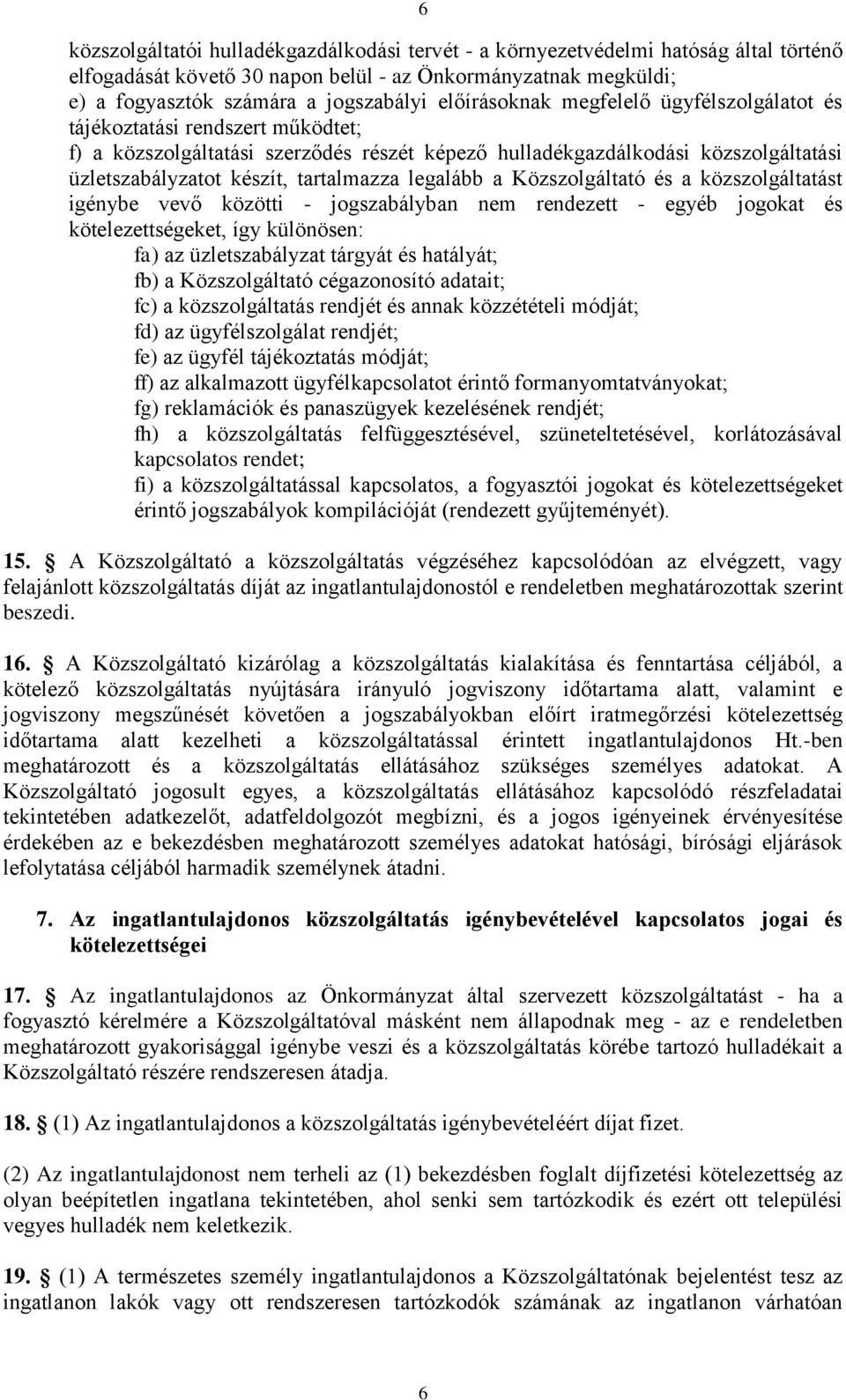 legalább a Közszolgáltató és a közszolgáltatást igénybe vevő közötti - jogszabályban nem rendezett - egyéb jogokat és kötelezettségeket, így különösen: fa) az üzletszabályzat tárgyát és hatályát; fb)