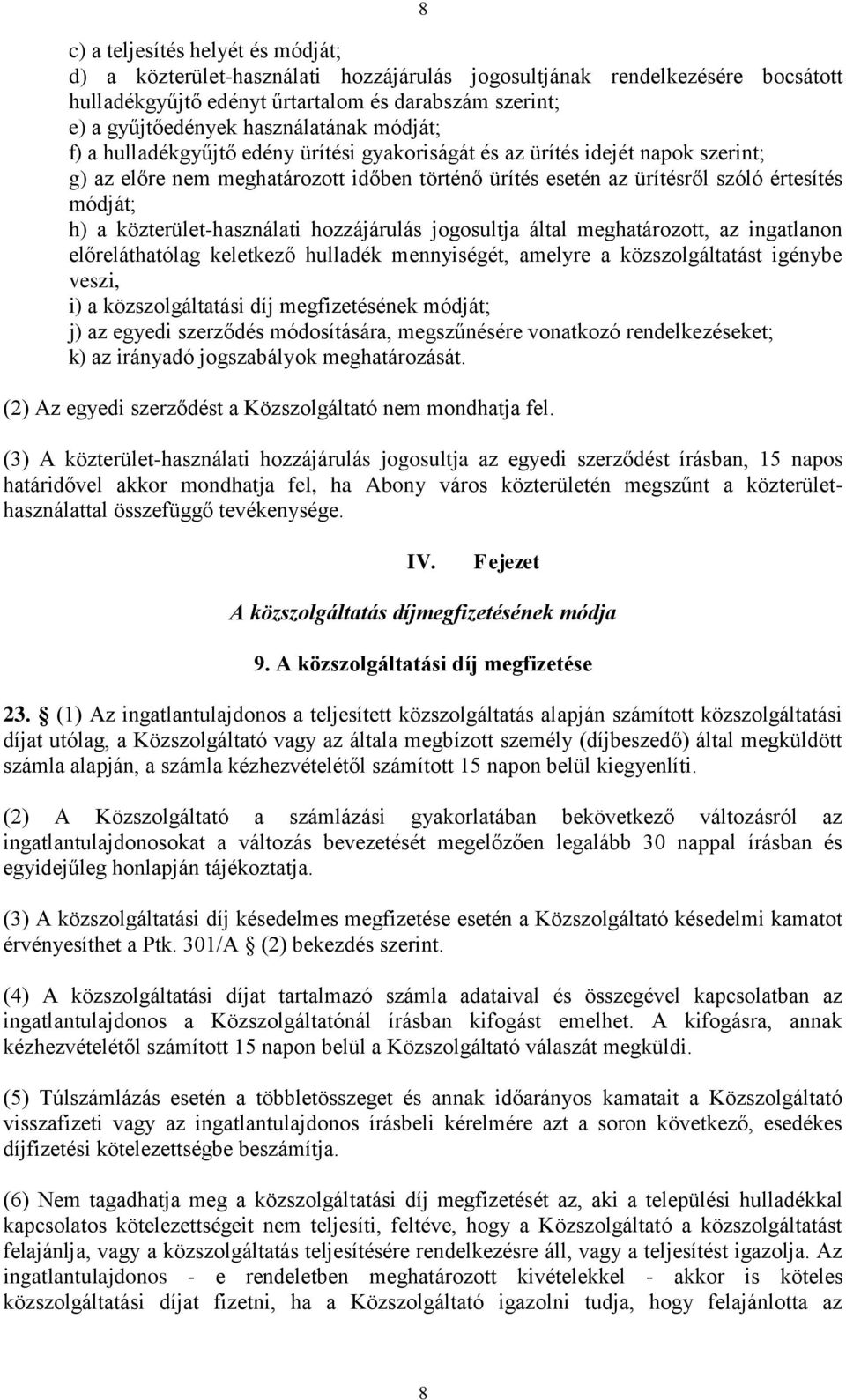 h) a közterület-használati hozzájárulás jogosultja által meghatározott, az ingatlanon előreláthatólag keletkező hulladék mennyiségét, amelyre a közszolgáltatást igénybe veszi, i) a közszolgáltatási