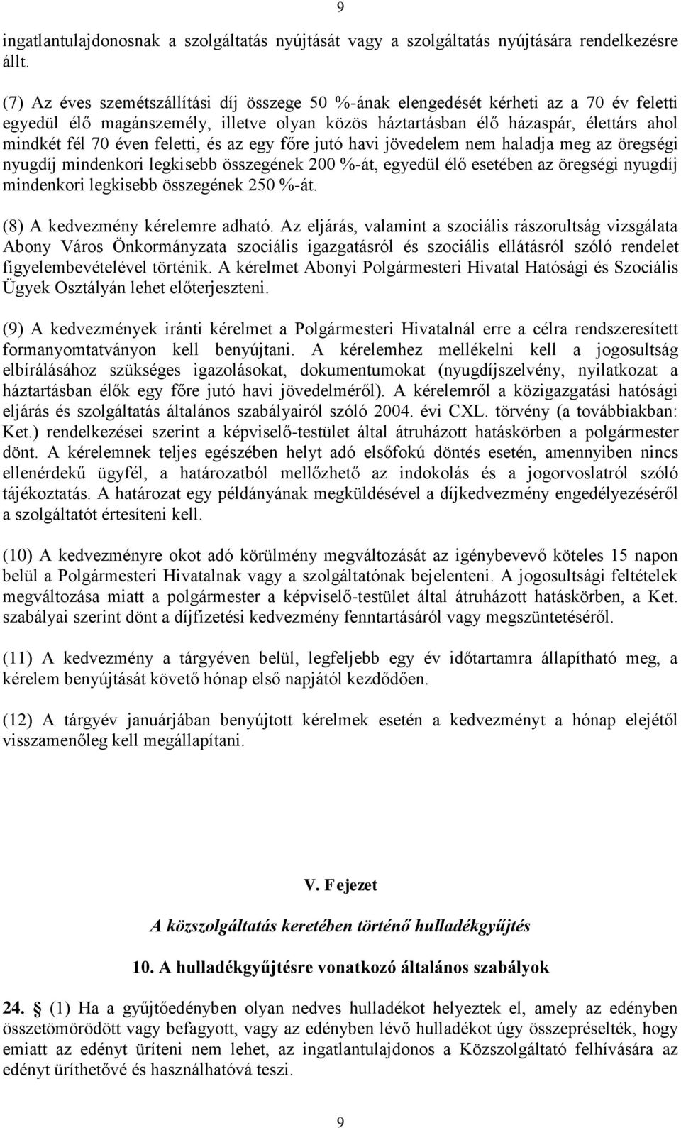 feletti, és az egy főre jutó havi jövedelem nem haladja meg az öregségi nyugdíj mindenkori legkisebb összegének 200 %-át, egyedül élő esetében az öregségi nyugdíj mindenkori legkisebb összegének 250