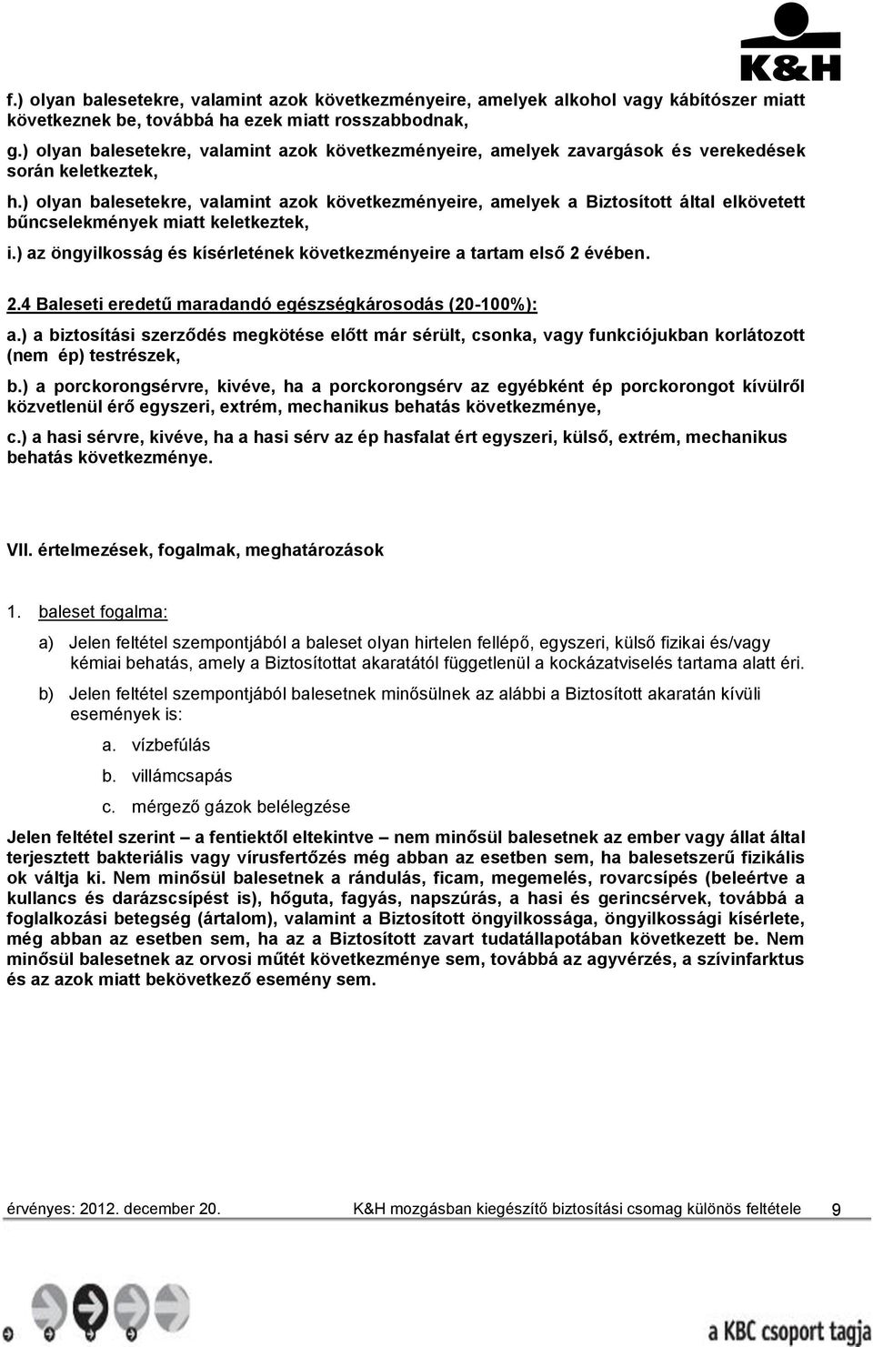 ) olyan balesetekre, valamint azok következményeire, amelyek a Biztosított által elkövetett bűncselekmények miatt keletkeztek, i.