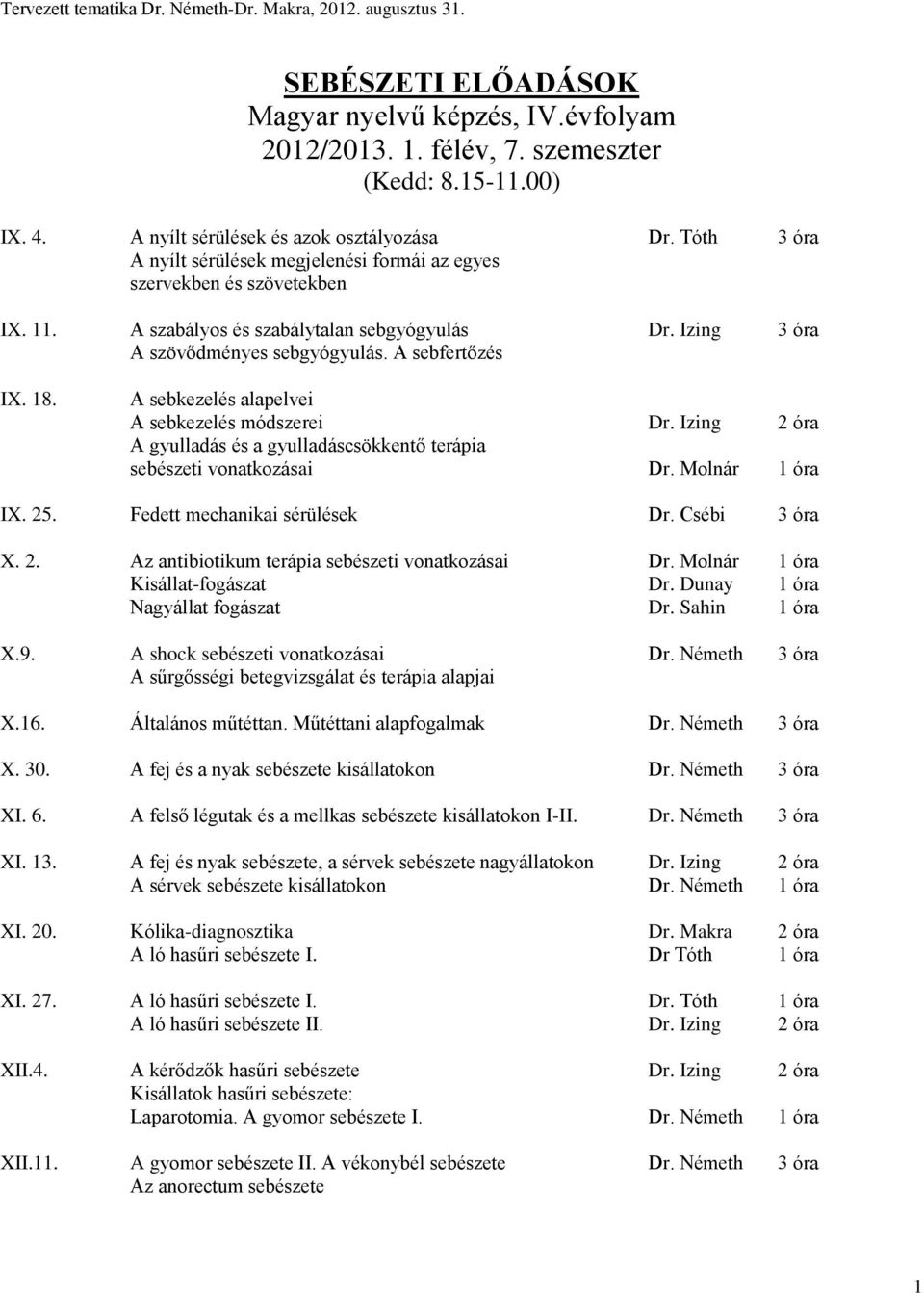 A sebkezelés alapelvei A sebkezelés módszerei Dr. Izing 2 óra A gyulladás és a gyulladáscsökkentő terápia sebészeti vonatkozásai Dr. Molnár 1 óra IX. 25. Fedett mechanikai sérülések Dr. Csébi 3 óra X.