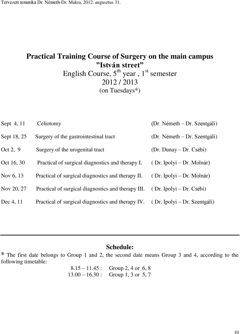 Csébi) Oct 16, 30 Practical of surgical diagnostics and therapy I. ( Dr. Ipolyi Dr. Molnár) Nov 6, 13 Practical of surgical diagnostics and therapy II. ( Dr. Ipolyi Dr. Molnár) Nov 20, 27 Practical of surgical diagnostics and therapy III.