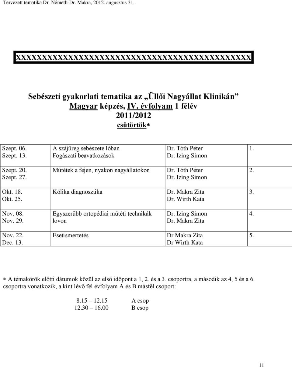 Kólika diagnosztika Dr. Makra Zita Dr. Wirth Kata 3. Nov. 08. Nov. 29. Egyszerűbb ortopédiai műtéti technikák lovon Dr. Izing Simon Dr. Makra Zita 4. Nov. 22. Dec. 13.