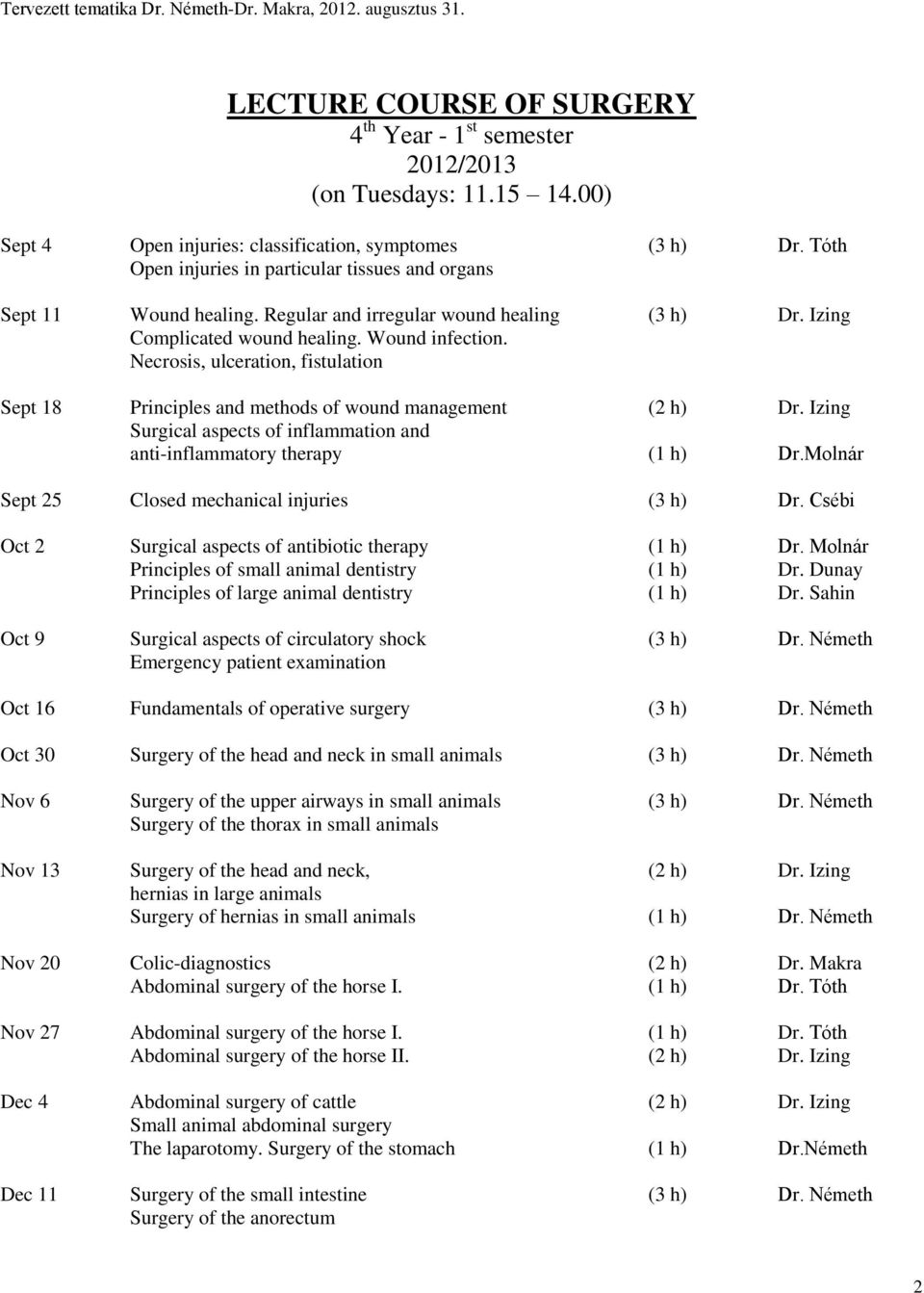 Necrosis, ulceration, fistulation Sept 18 Principles and methods of wound management (2 h) Dr. Izing Surgical aspects of inflammation and anti-inflammatory therapy (1 h) Dr.