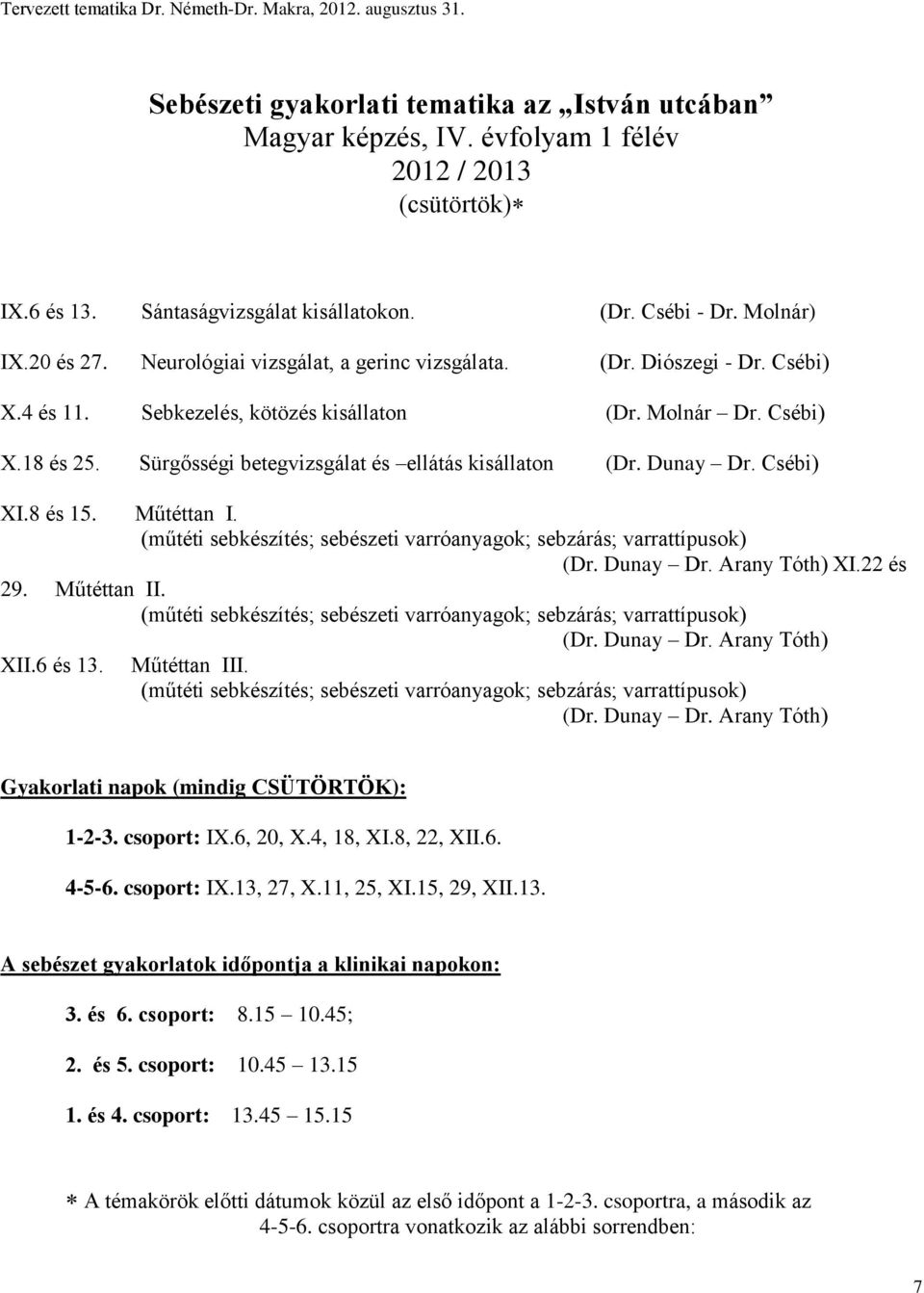 Dunay Dr. Csébi) XI.8 és 15. Műtéttan I. (műtéti sebkészítés; sebészeti varróanyagok; sebzárás; varrattípusok) (Dr. Dunay Dr. Arany Tóth) XI.22 és 29. Műtéttan II.