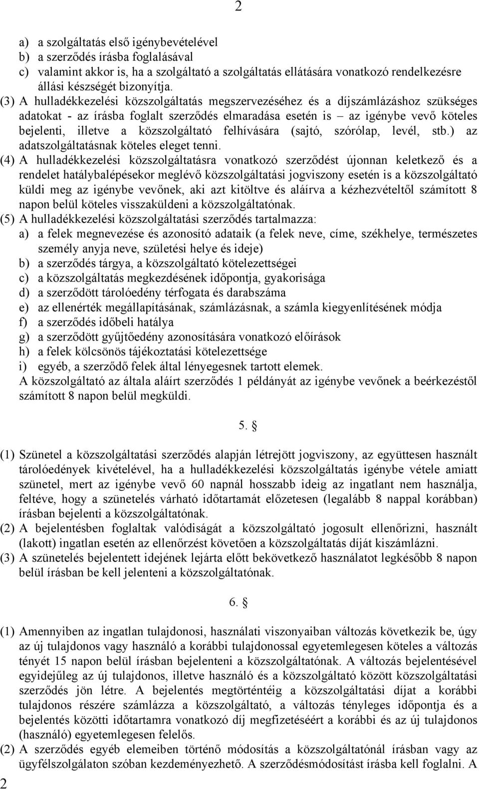 közszolgáltató felhívására (sajtó, szórólap, levél, stb.) az adatszolgáltatásnak köteles eleget tenni.