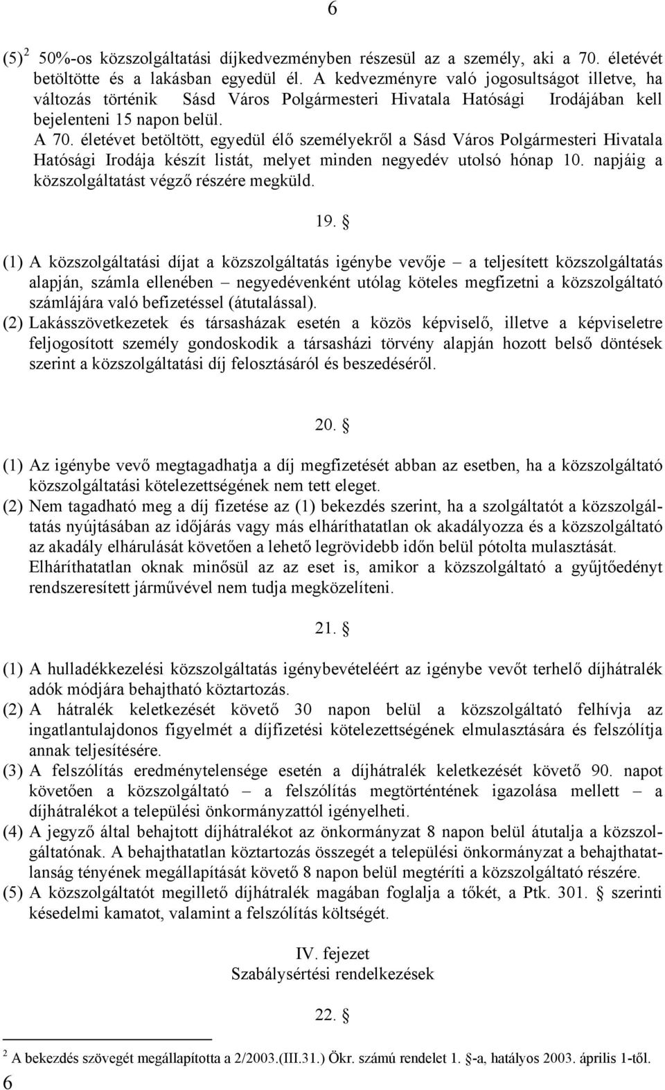 életévet betöltött, egyedül élő személyekről a Sásd Város Polgármesteri Hivatala Hatósági Irodája készít listát, melyet minden negyedév utolsó hónap 10.