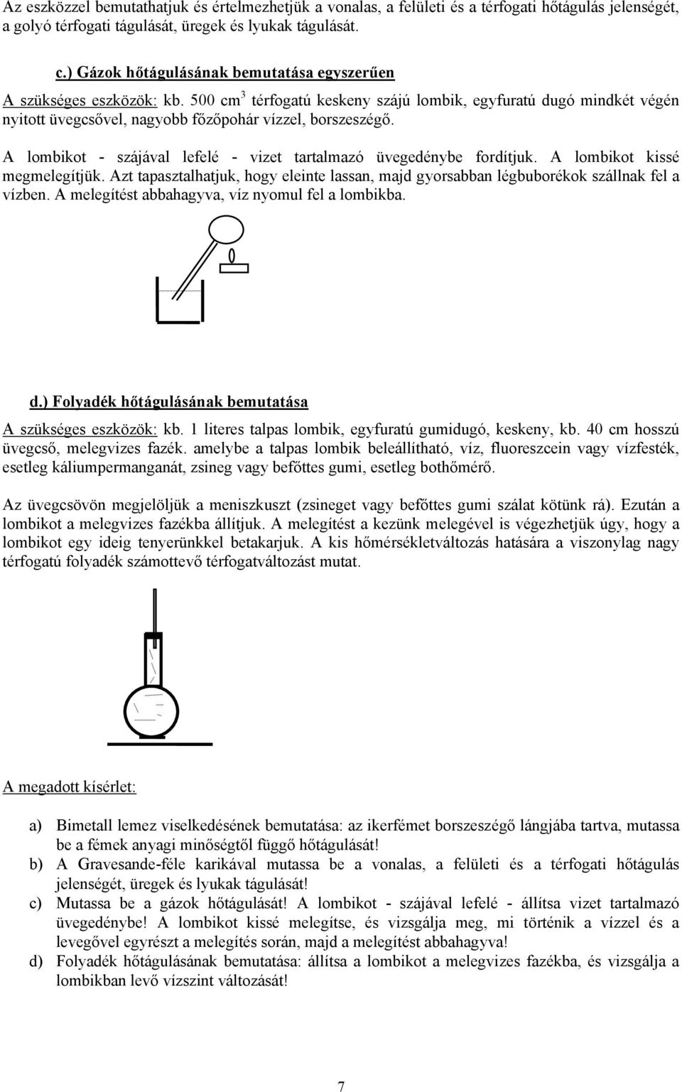 A lombikot - szájával lefelé - vizet tartalmazó üvegedénybe fordítjuk. A lombikot kissé megmelegítjük. Azt tapasztalhatjuk, hogy eleinte lassan, majd gyorsabban légbuborékok szállnak fel a vízben.