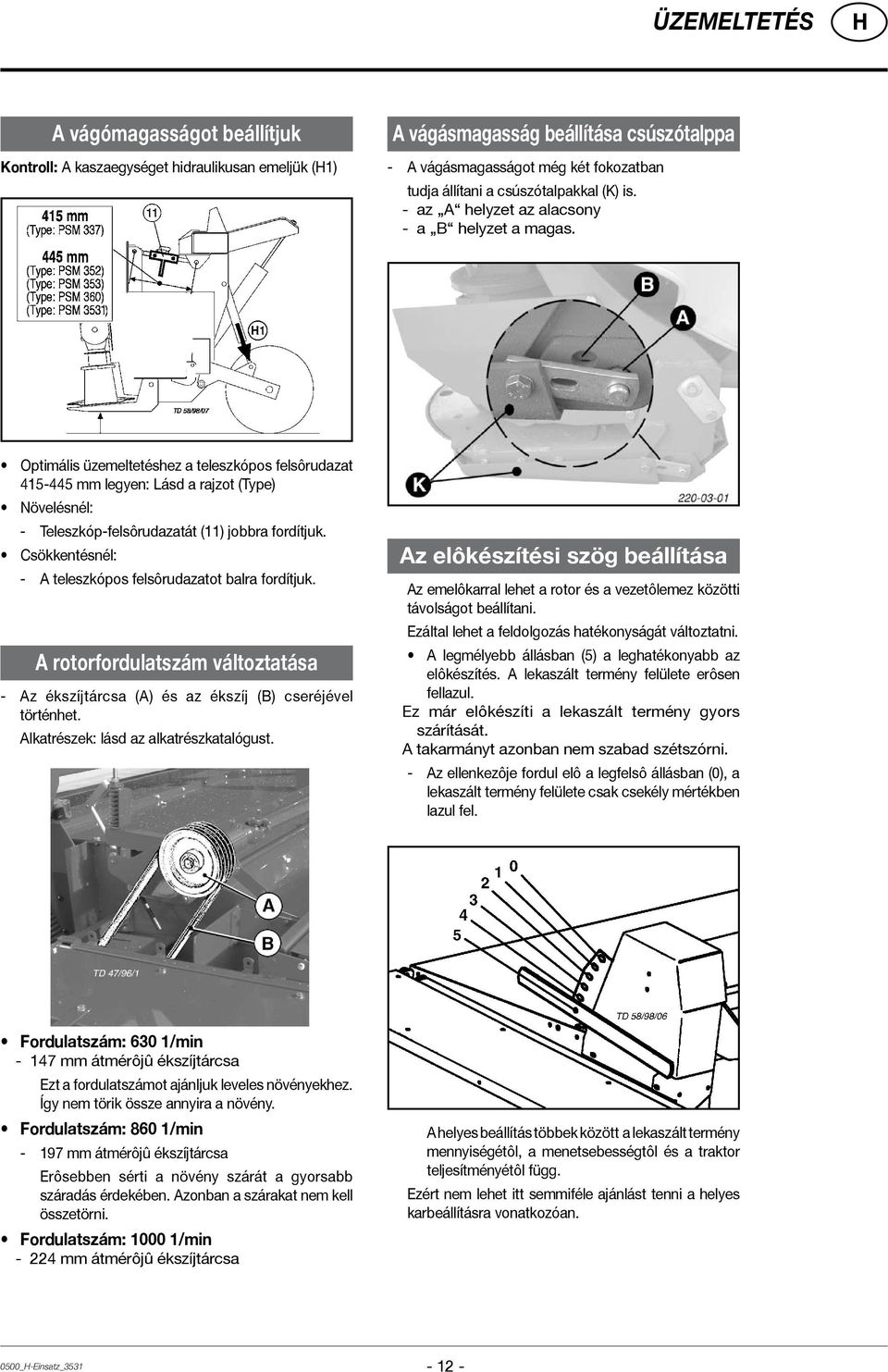 Optimális üzemeltetéshez a teleszkópos felsôrudazat 415-445 mm legyen: Lásd a rajzot (Type) Növelésnél: - Teleszkóp-felsôrudazatát (11) jobbra fordítjuk.