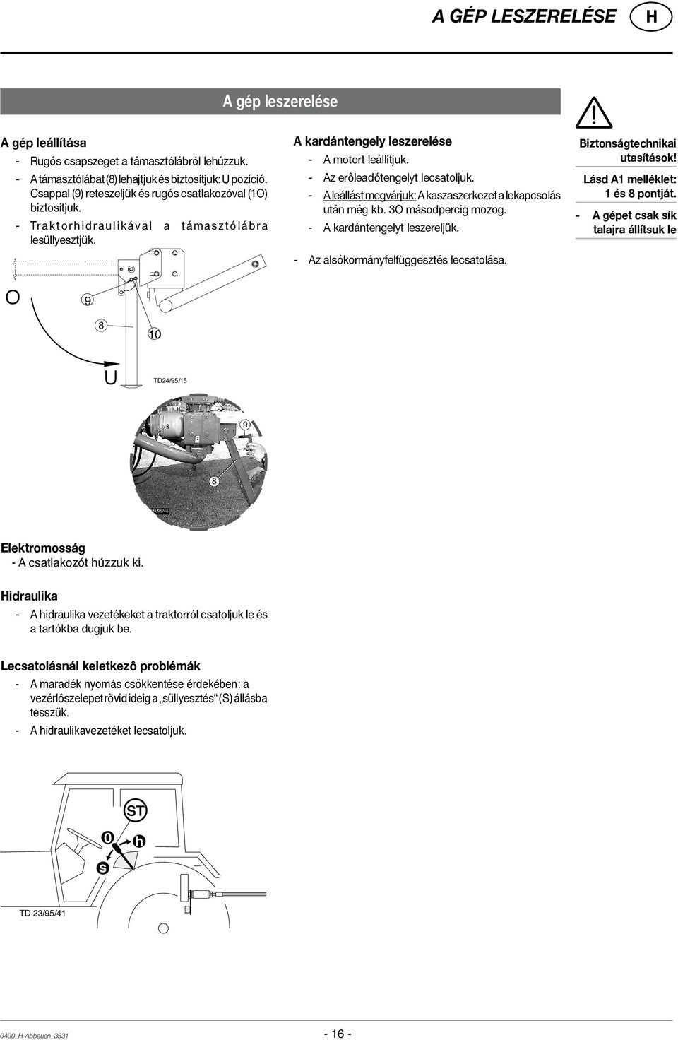 - Az erôleadótengelyt lecsatoljuk. - A leállást megvárjuk: A kaszaszerkezet a lekapcsolás után még kb. 3O másodpercig mozog. - A kardántengelyt leszereljük. - Az alsókormányfelfüggesztés lecsatolása.