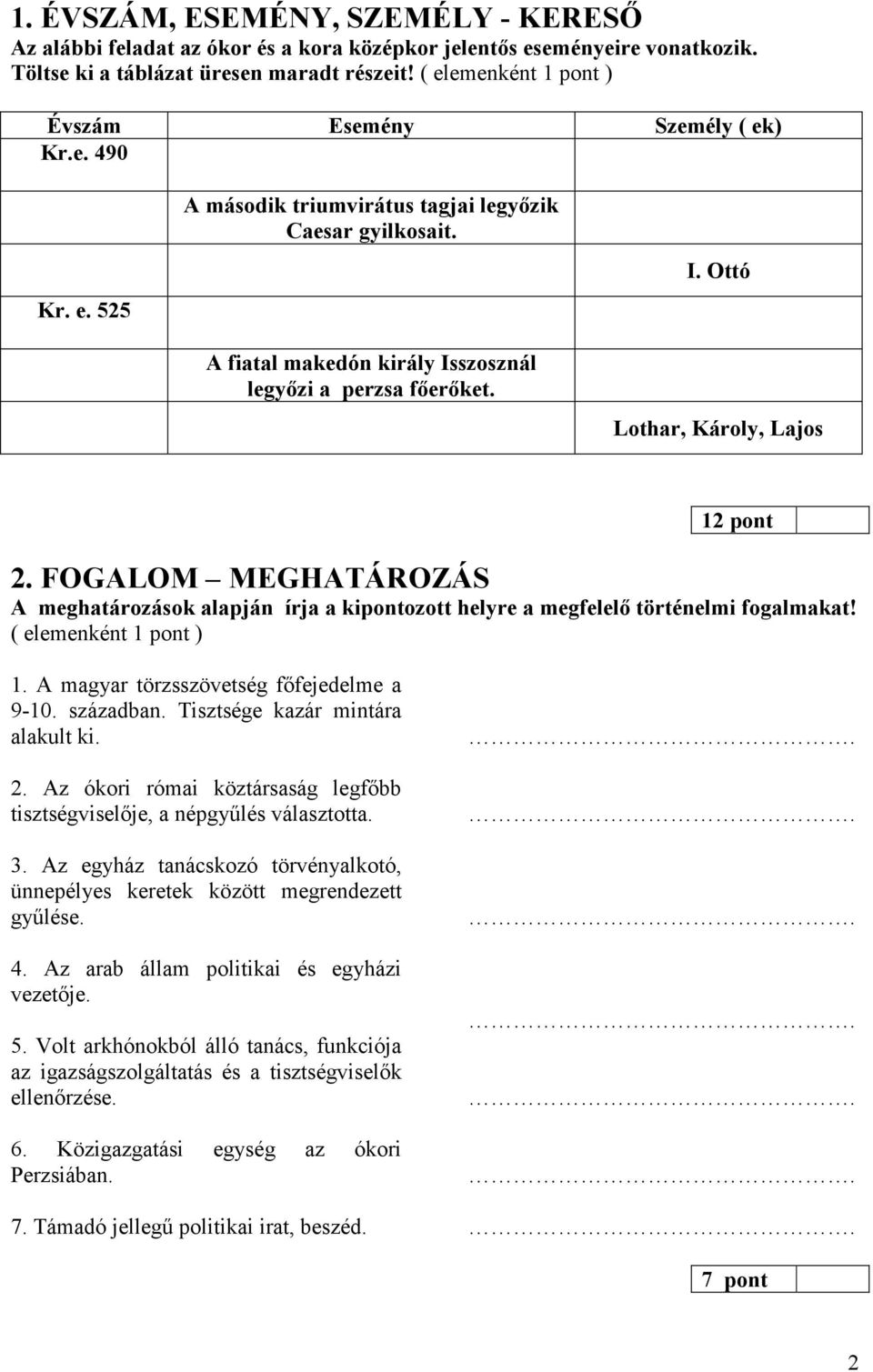 FOGALOM MEGHATÁROZÁS A meghatározások alapján írja a kipontozott helyre a megfelelı történelmi fogalmakat! ( elemenként 1 pont ) 1. A magyar törzsszövetség fıfejedelme a 9-10. században.