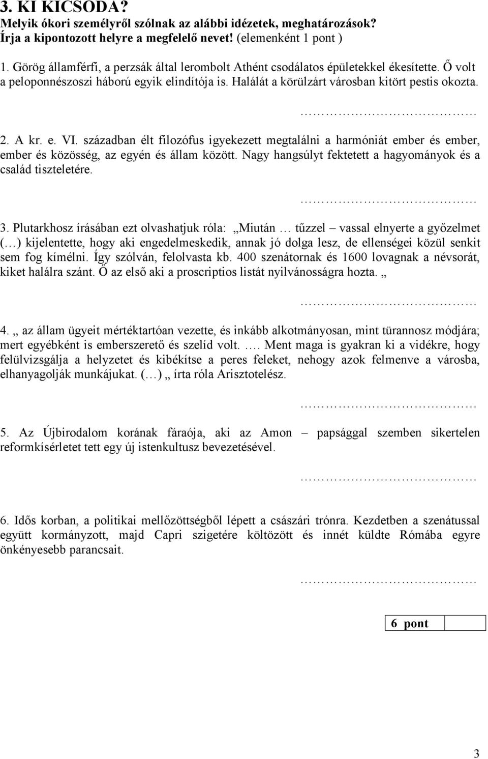 e. VI. században élt filozófus igyekezett megtalálni a harmóniát ember és ember, ember és közösség, az egyén és állam között. Nagy hangsúlyt fektetett a hagyományok és a család tiszteletére. 3.