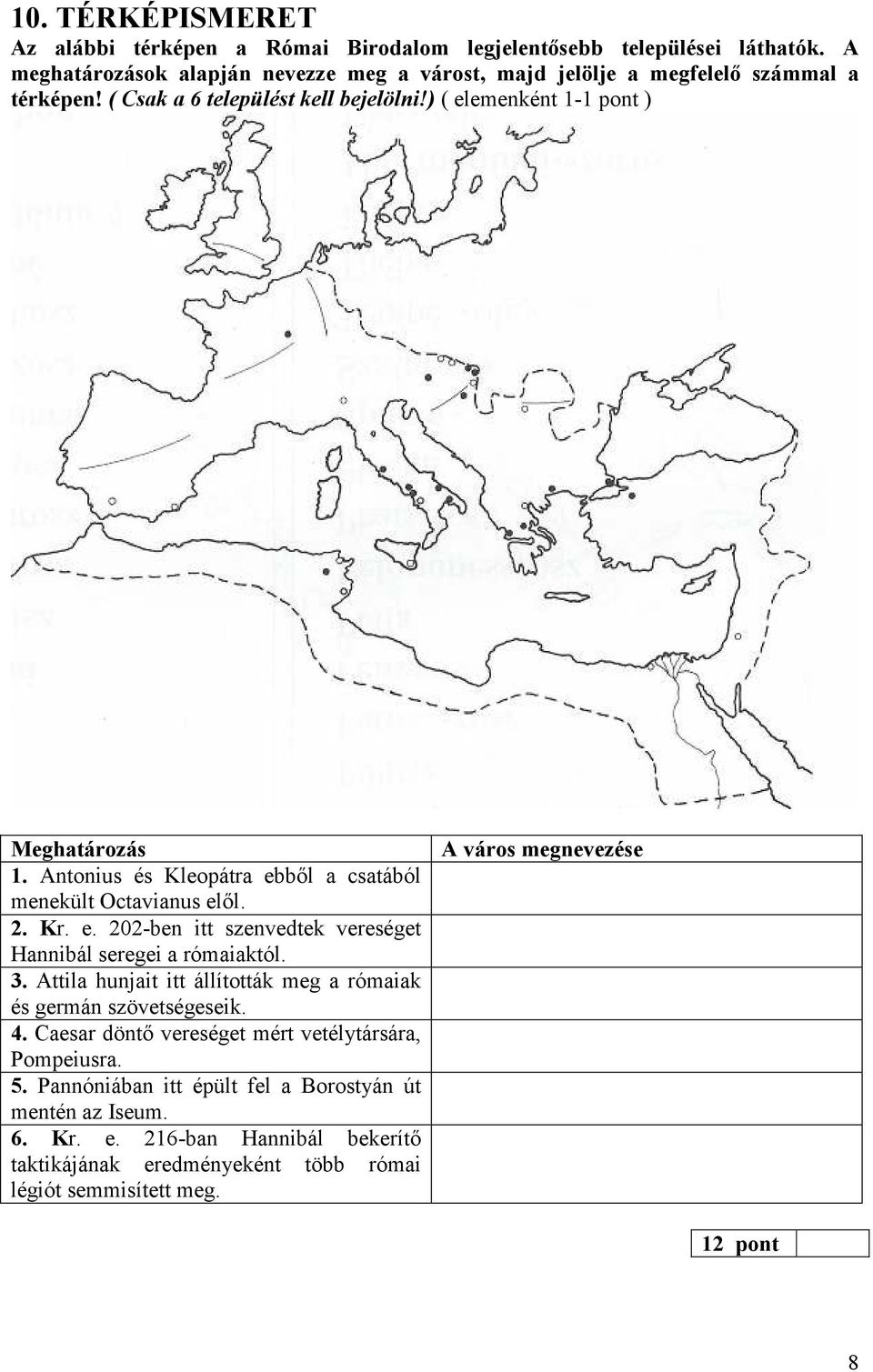 Antonius és Kleopátra ebbıl a csatából menekült Octavianus elıl. 2. Kr. e. 202-ben itt szenvedtek vereséget Hannibál seregei a rómaiaktól. 3.