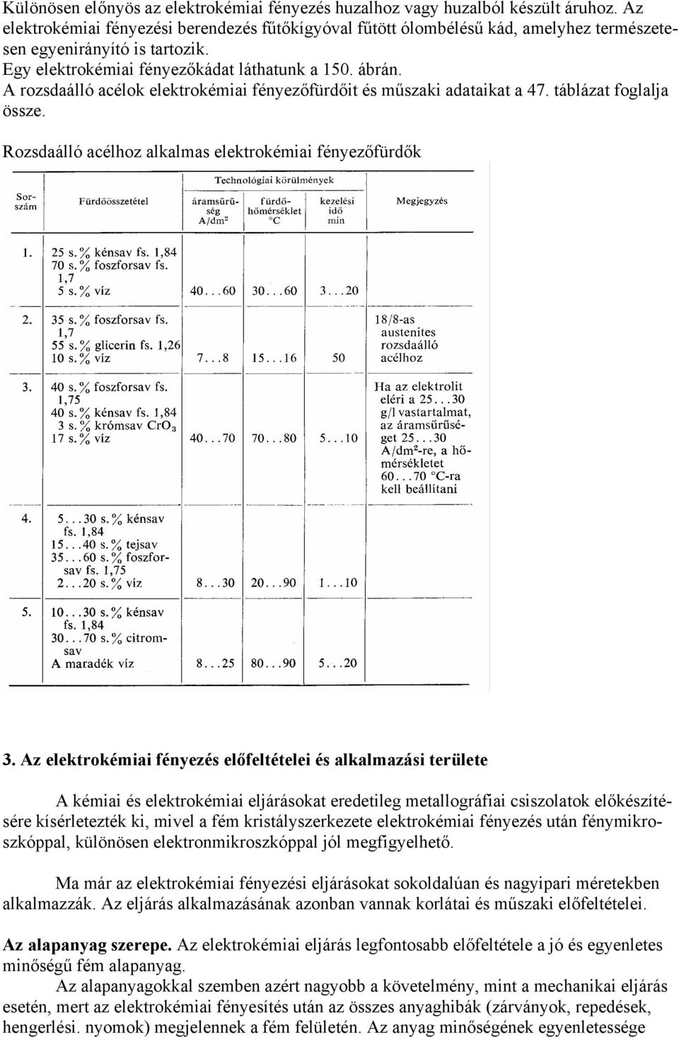 A rozsdaálló acélok elektrokémiai fényezőfürdőit és műszaki adataikat a 47. táblázat foglalja össze. Rozsdaálló acélhoz alkalmas elektrokémiai fényezőfürdők 3.