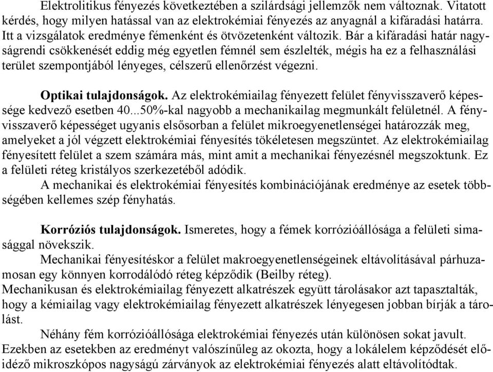 Bár a kifáradási határ nagyságrendi csökkenését eddig még egyetlen fémnél sem észlelték, mégis ha ez a felhasználási terület szempontjából lényeges, célszerű ellenőrzést végezni.