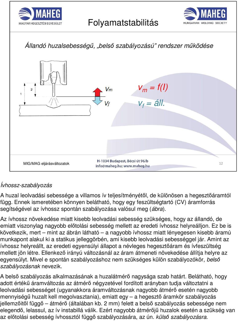 Ennek ismeretében könnyen belátható, hogy egy feszültségtartó (CV) áramforrás segítségével az ívhossz spontán szabályozása valósul meg (ábra).