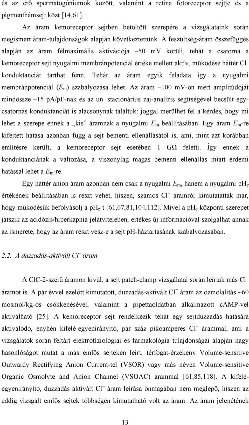 A feszültség-áram összefüggés alapján az áram félmaximális aktivációja 50 mv körüli, tehát a csatorna a kemoreceptor sejt nyugalmi membránpotenciál értéke mellett aktív, működése háttér Cl