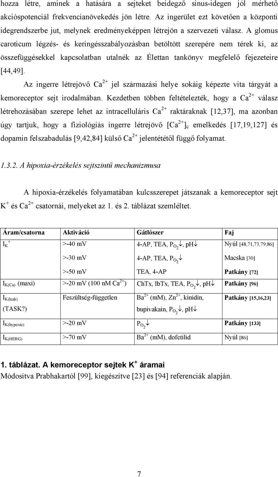 A glomus caroticum légzés- és keringésszabályozásban betöltött szerepére nem térek ki, az összefüggésekkel kapcsolatban utalnék az Élettan tankönyv megfelelő fejezeteire [44,49].