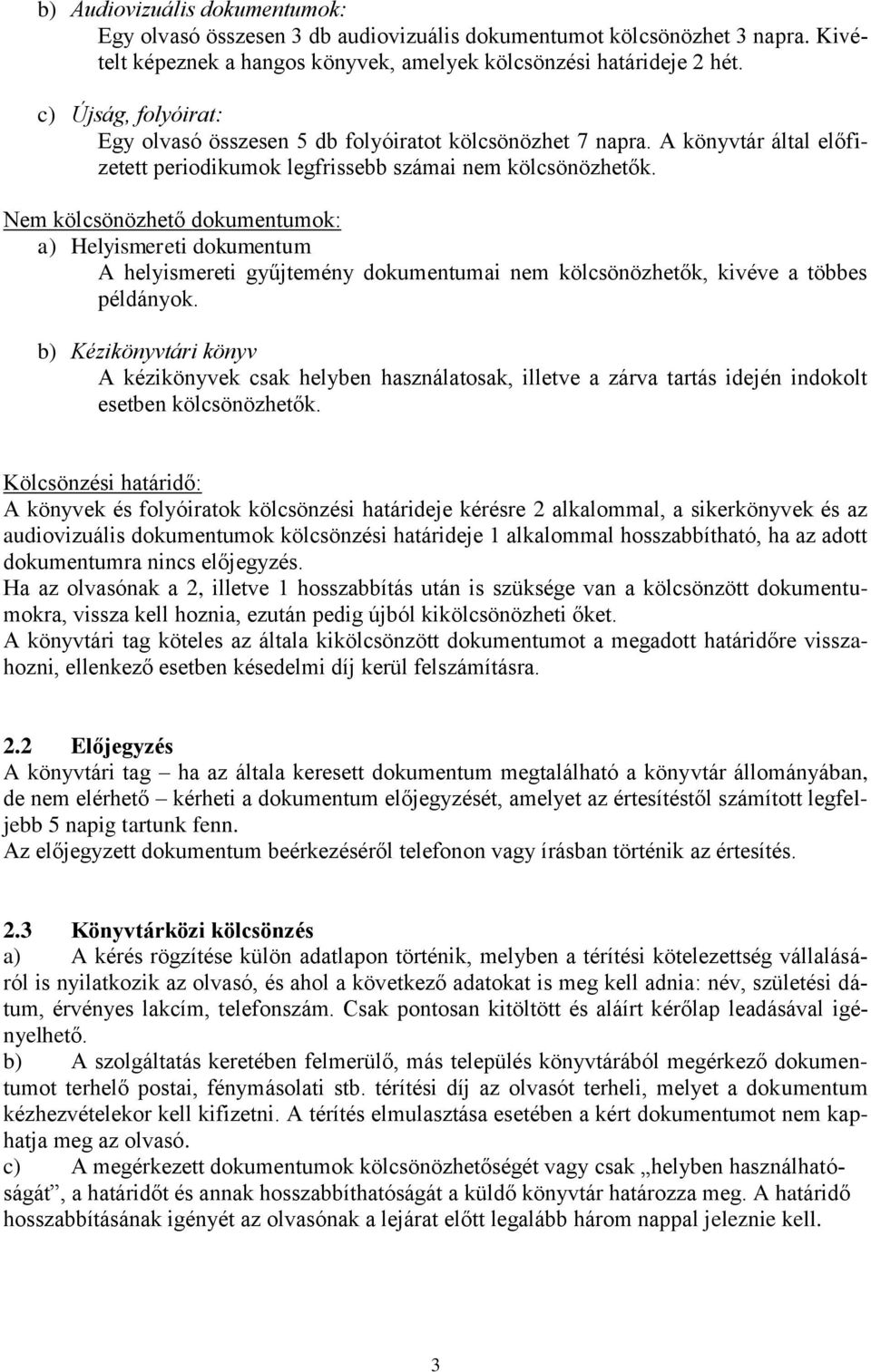 Nem kölcsönözhető dokumentumok: a) Helyismereti dokumentum A helyismereti gyűjtemény dokumentumai nem kölcsönözhetők, kivéve a többes példányok.